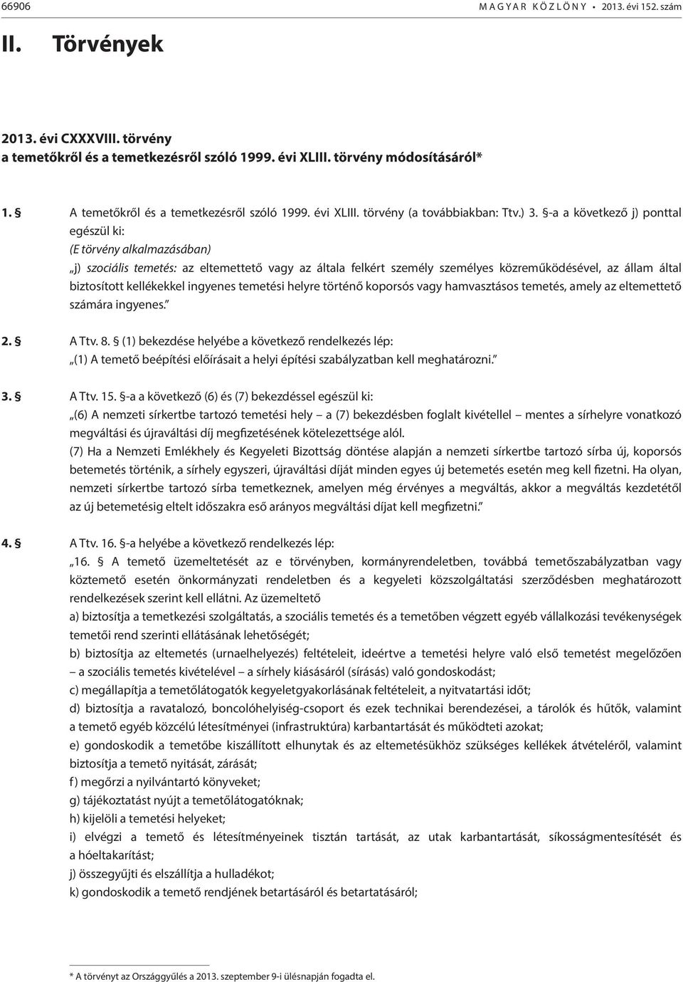-a a következő j) ponttal egészül ki: (E törvény alkalmazásában) j) szociális temetés: az eltemettető vagy az általa felkért személy személyes közreműködésével, az állam által biztosított kellékekkel
