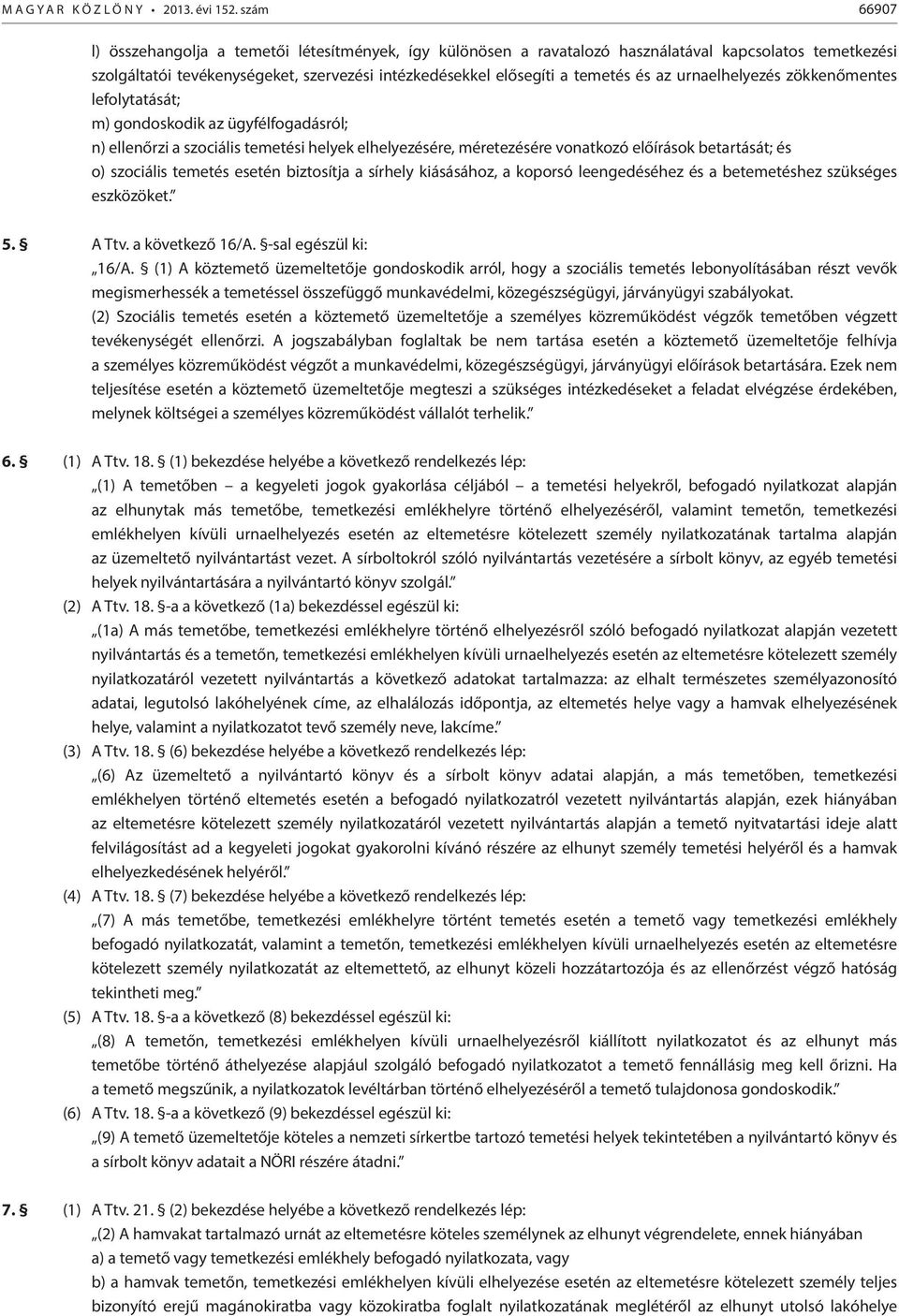 az urnaelhelyezés zökkenőmentes lefolytatását; m) gondoskodik az ügyfélfogadásról; n) ellenőrzi a szociális temetési helyek elhelyezésére, méretezésére vonatkozó előírások betartását; és o) szociális