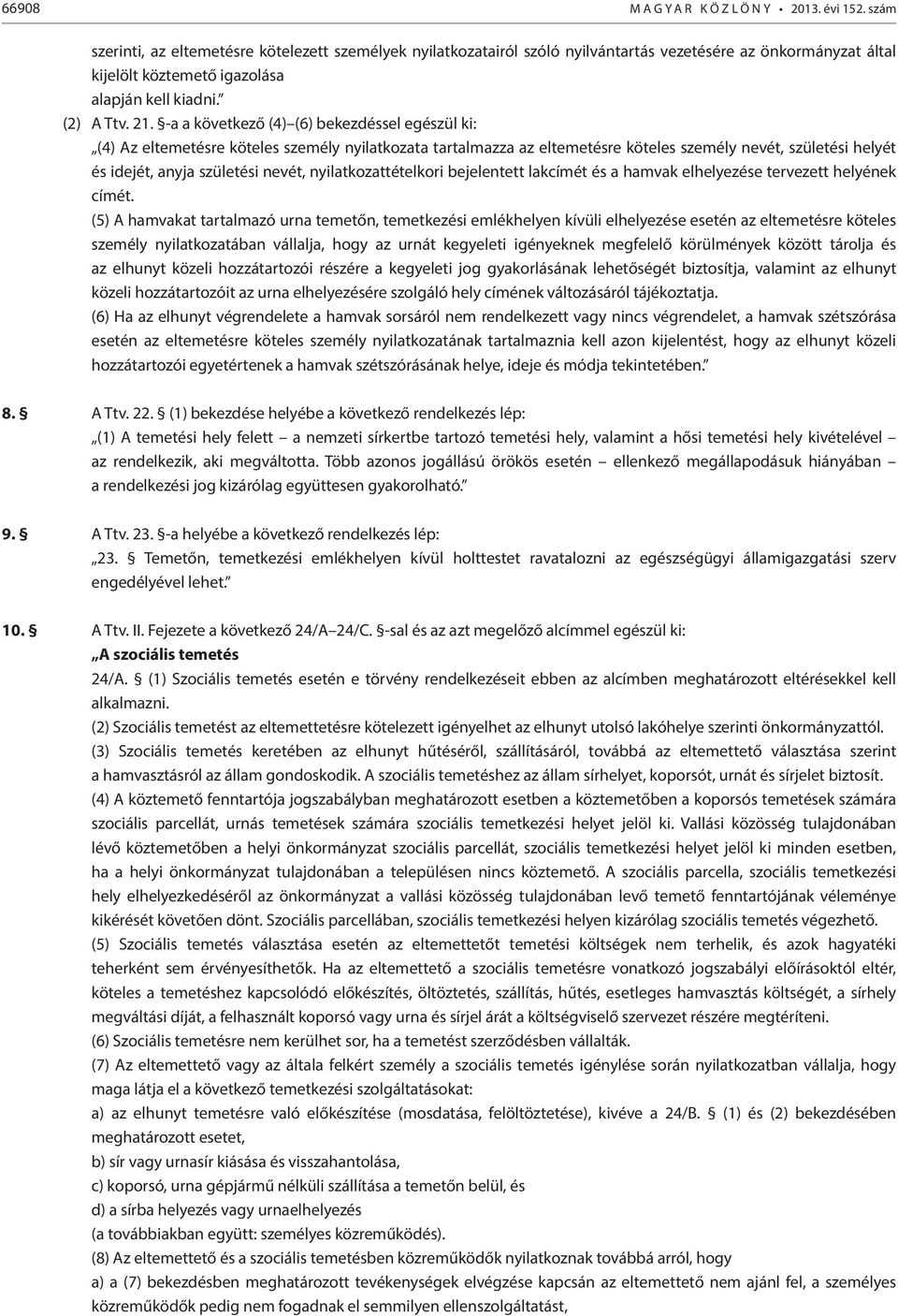 -a a következő (4) (6) bekezdéssel egészül ki: (4) Az eltemetésre köteles személy nyilatkozata tartalmazza az eltemetésre köteles személy nevét, születési helyét és idejét, anyja születési nevét,