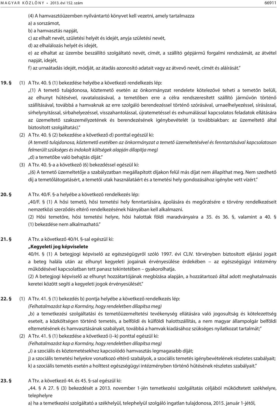 d) az elhalálozás helyét és idejét, e) az elhaltat az üzembe beszállító szolgáltató nevét, címét, a szállító gépjármű forgalmi rendszámát, az átvétel napját, idejét, f) az urnaátadás idejét, módját,
