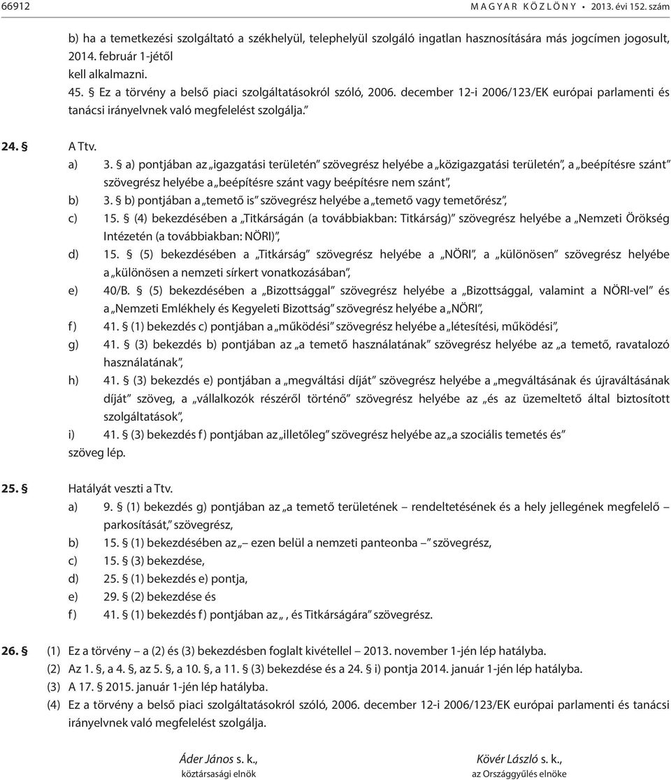 A Ttv. a) 3. a) pontjában az igazgatási területén szövegrész helyébe a közigazgatási területén, a beépítésre szánt szövegrész helyébe a beépítésre szánt vagy beépítésre nem szánt, b) 3.