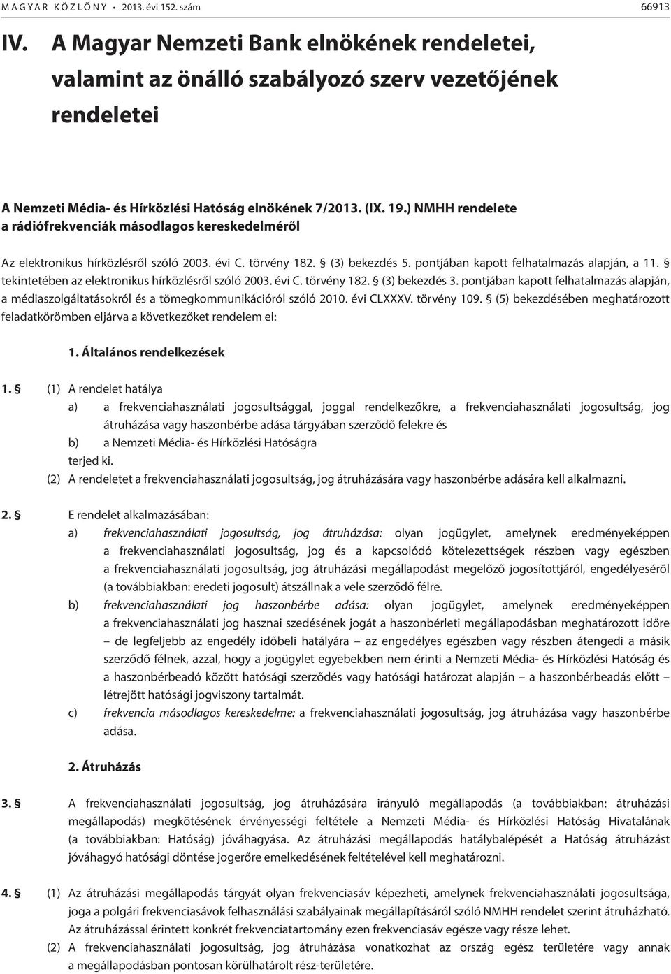 ) NMHH rendelete a rádiófrekvenciák másodlagos kereskedelméről Az elektronikus hírközlésről szóló 2003. évi C. törvény 182. (3) bekezdés 5. pontjában kapott felhatalmazás alapján, a 11.