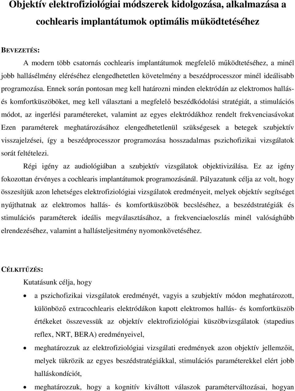 Ennek során pontosan meg kell határozni minden elektródán az elektromos hallásés komfortküszöböket, meg kell választani a megfelelő beszédkódolási stratégiát, a stimulációs módot, az ingerlési