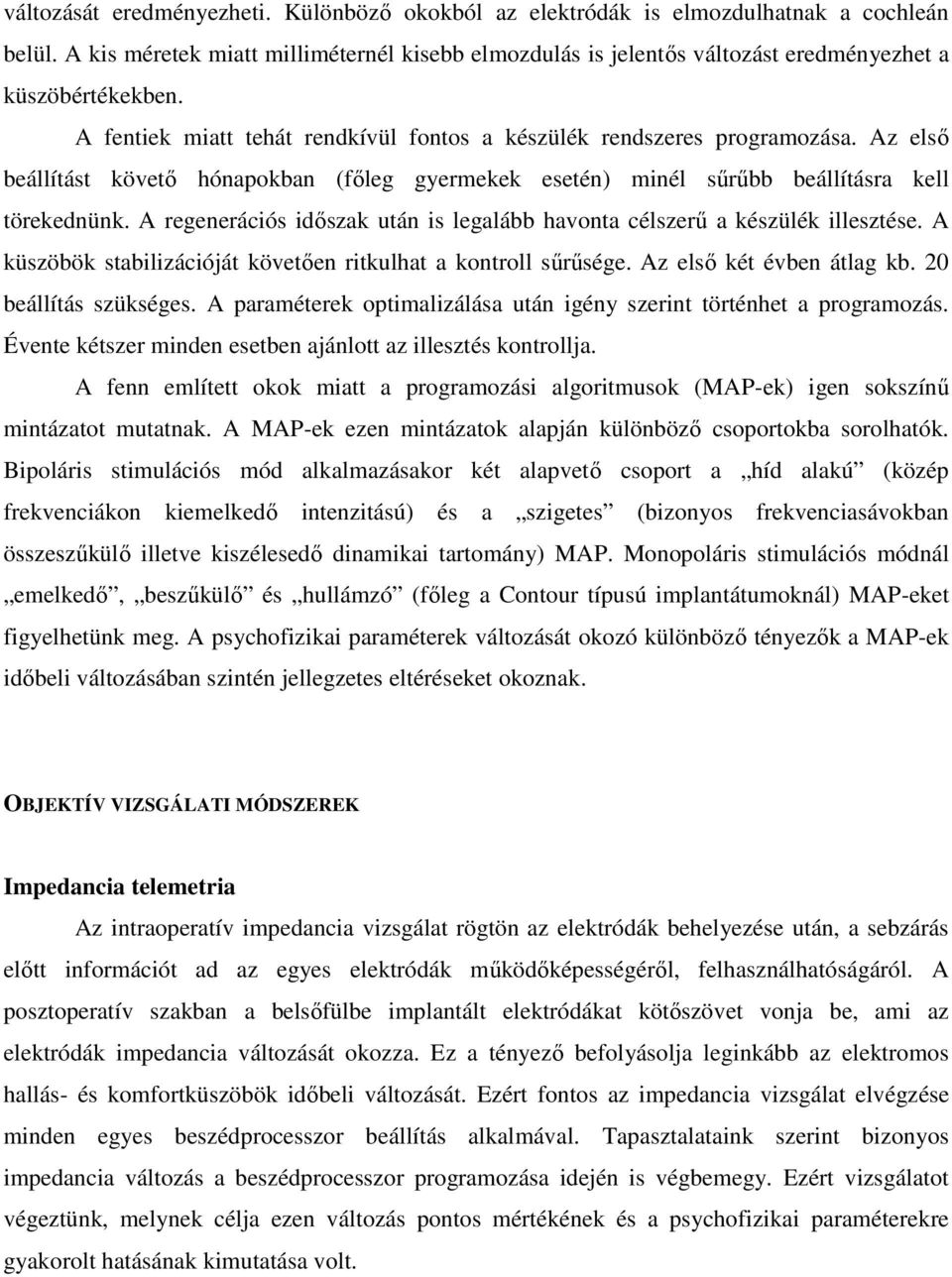 Az első beállítást követő hónapokban (főleg gyermekek esetén) minél sűrűbb beállításra kell törekednünk. A regenerációs időszak után is legalább havonta célszerű a készülék illesztése.