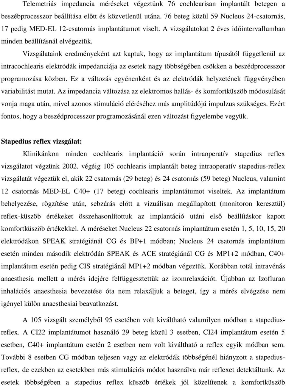 Vizsgálataink eredményeként azt kaptuk, hogy az implantátum típusától függetlenül az intracochlearis elektródák impedanciája az esetek nagy többségében csökken a beszédprocesszor programozása közben.