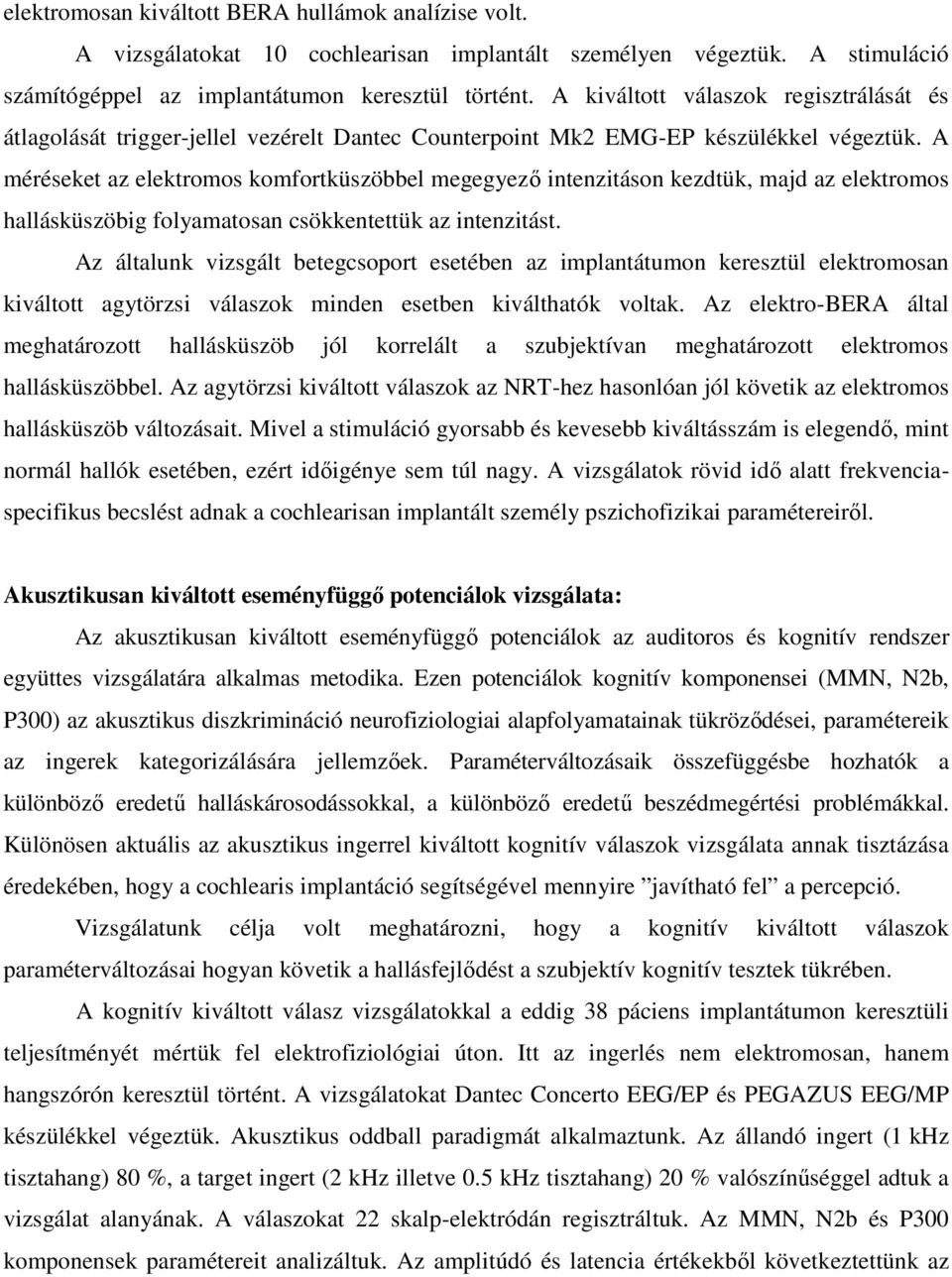 A méréseket az elektromos komfortküszöbbel megegyező intenzitáson kezdtük, majd az elektromos hallásküszöbig folyamatosan csökkentettük az intenzitást.