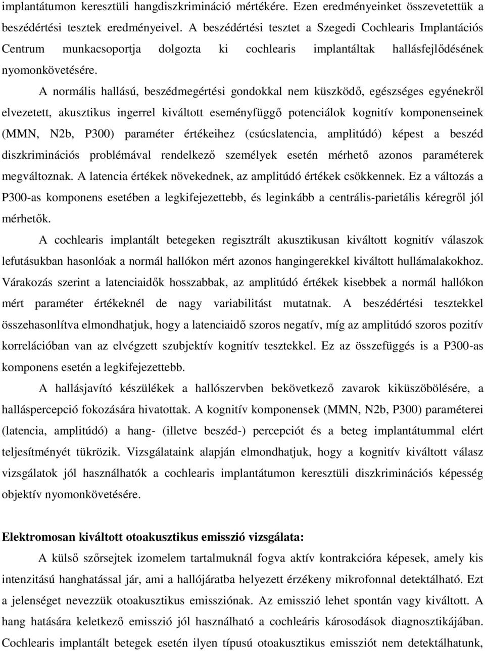 A normális hallású, beszédmegértési gondokkal nem küszködő, egészséges egyénekről elvezetett, akusztikus ingerrel kiváltott eseményfüggő potenciálok kognitív komponenseinek (MMN, N2b, P300) paraméter