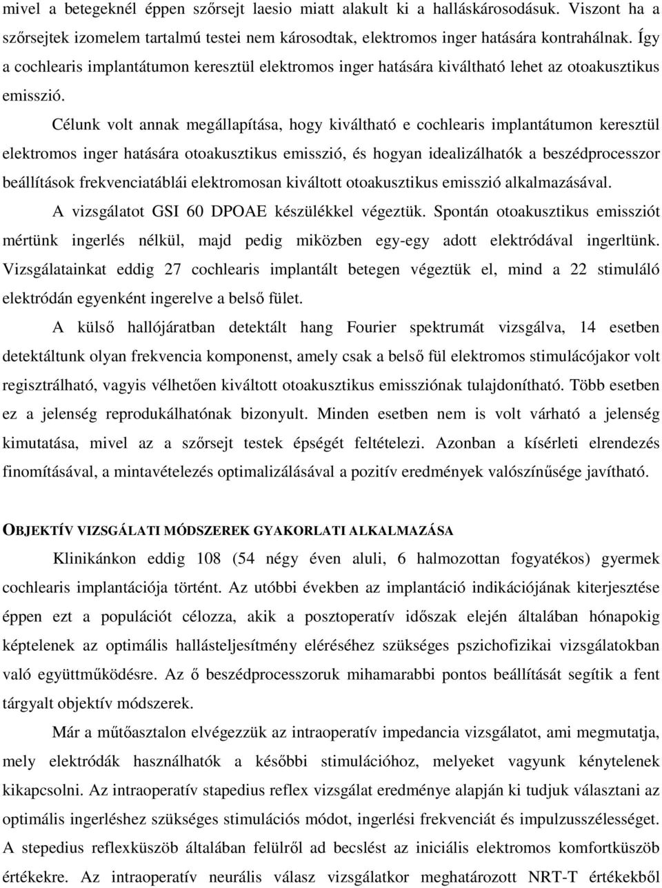 Célunk volt annak megállapítása, hogy kiváltható e cochlearis implantátumon keresztül elektromos inger hatására otoakusztikus emisszió, és hogyan idealizálhatók a beszédprocesszor beállítások