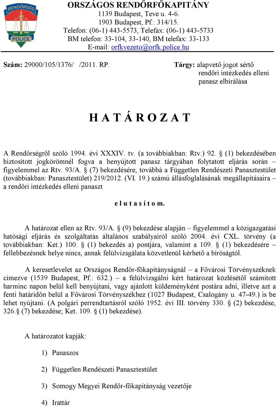 Tárgy: alapvető jogot sértő rendőri intézkedés elleni panasz elbírálása H A T Á R O Z A T A Rendőrségről szóló 1994. évi XXXIV. tv. (a továbbiakban: Rtv.) 92.