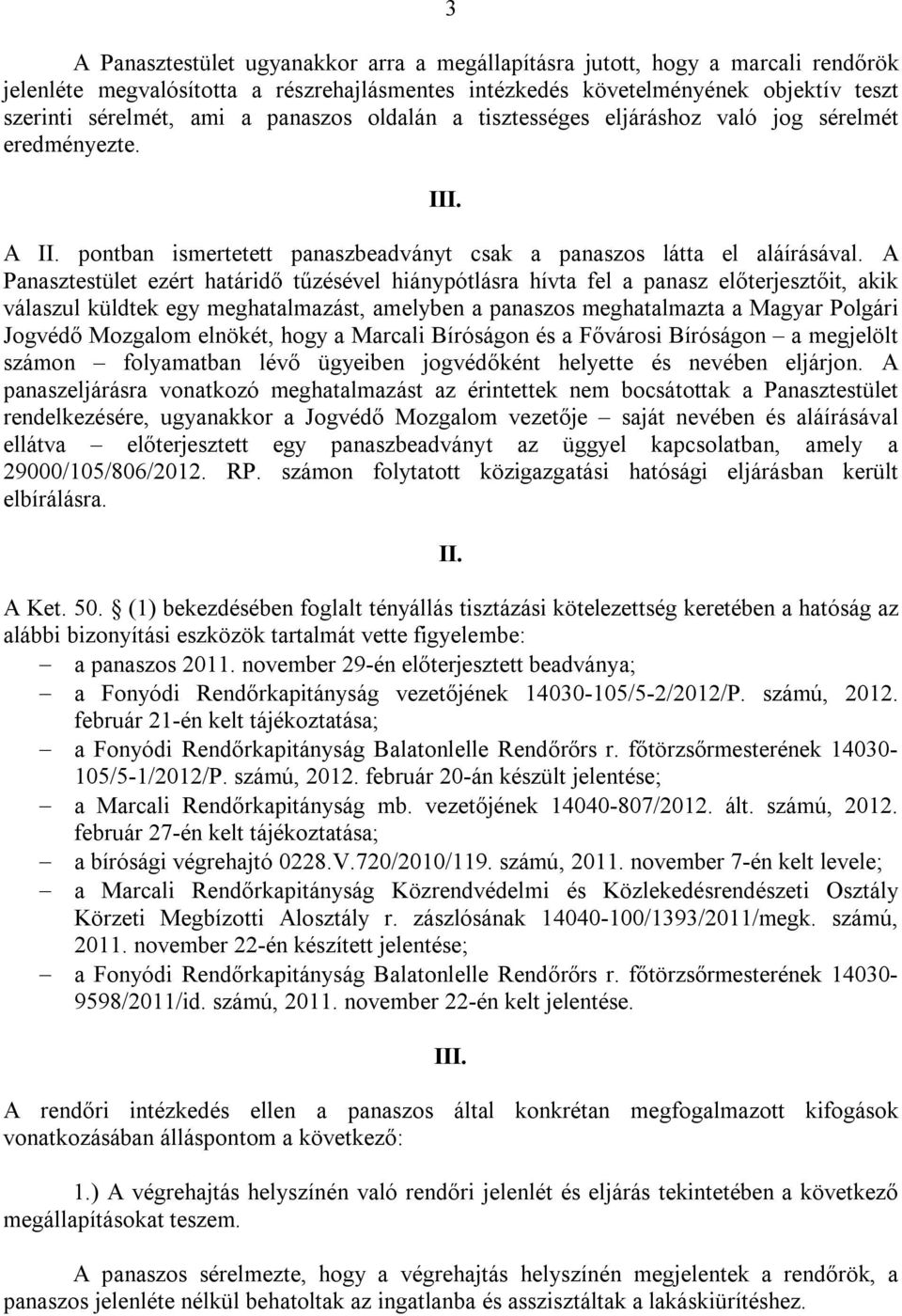 A Panasztestület ezért határidő tűzésével hiánypótlásra hívta fel a panasz előterjesztőit, akik válaszul küldtek egy meghatalmazást, amelyben a panaszos meghatalmazta a Magyar Polgári Jogvédő