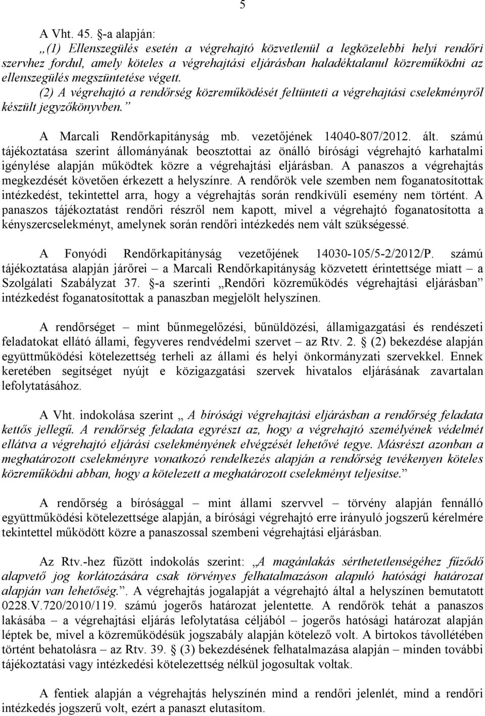 megszüntetése végett. (2) A végrehajtó a rendőrség közreműködését feltünteti a végrehajtási cselekményről készült jegyzőkönyvben. A Marcali Rendőrkapitányság mb. vezetőjének 14040-807/2012. ált.