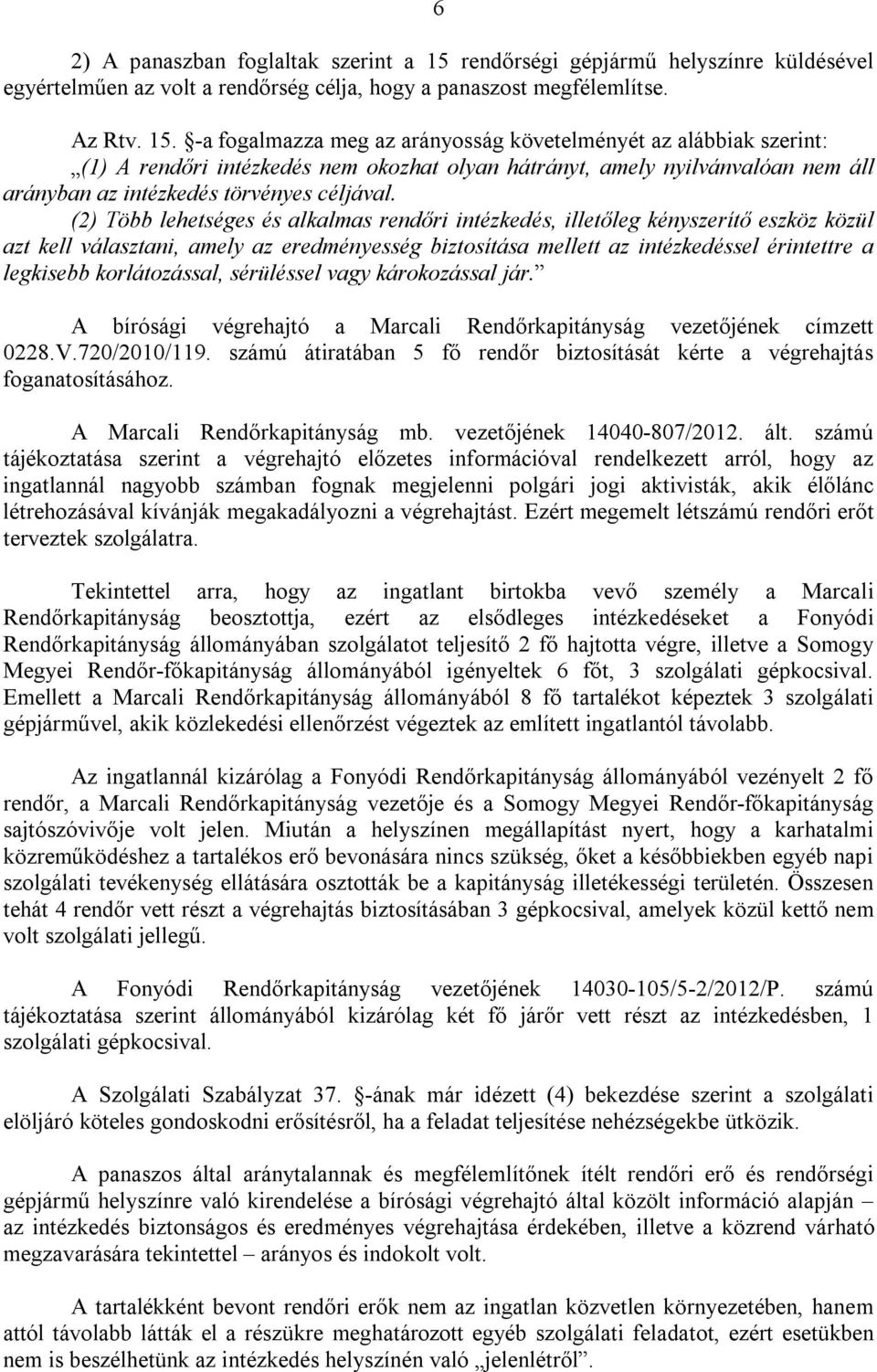 -a fogalmazza meg az arányosság követelményét az alábbiak szerint: (1) A rendőri intézkedés nem okozhat olyan hátrányt, amely nyilvánvalóan nem áll arányban az intézkedés törvényes céljával.