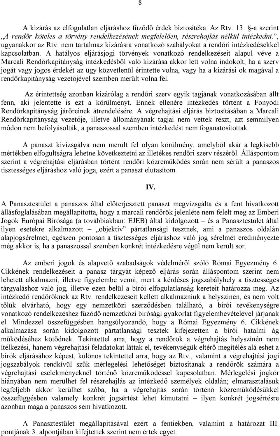 A hatályos eljárásjogi törvények vonatkozó rendelkezéseit alapul véve a Marcali Rendőrkapitányság intézkedésből való kizárása akkor lett volna indokolt, ha a szerv jogát vagy jogos érdekét az ügy