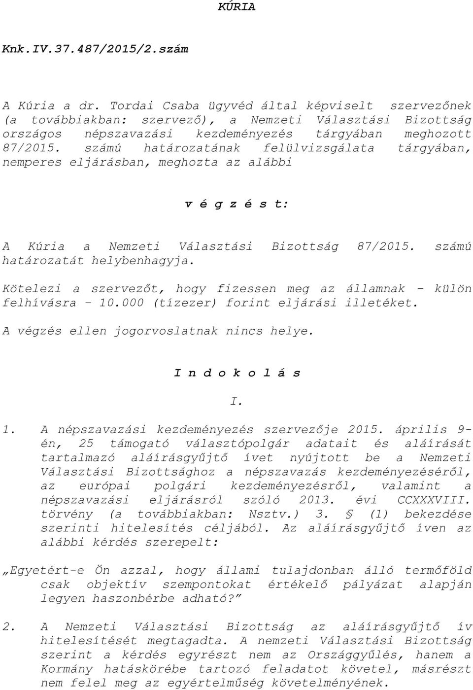 számú határozatának felülvizsgálata tárgyában, nemperes eljárásban, meghozta az alábbi v é g z é s t: A Kúria a Nemzeti Választási Bizottság 87/2015. számú határozatát helybenhagyja.