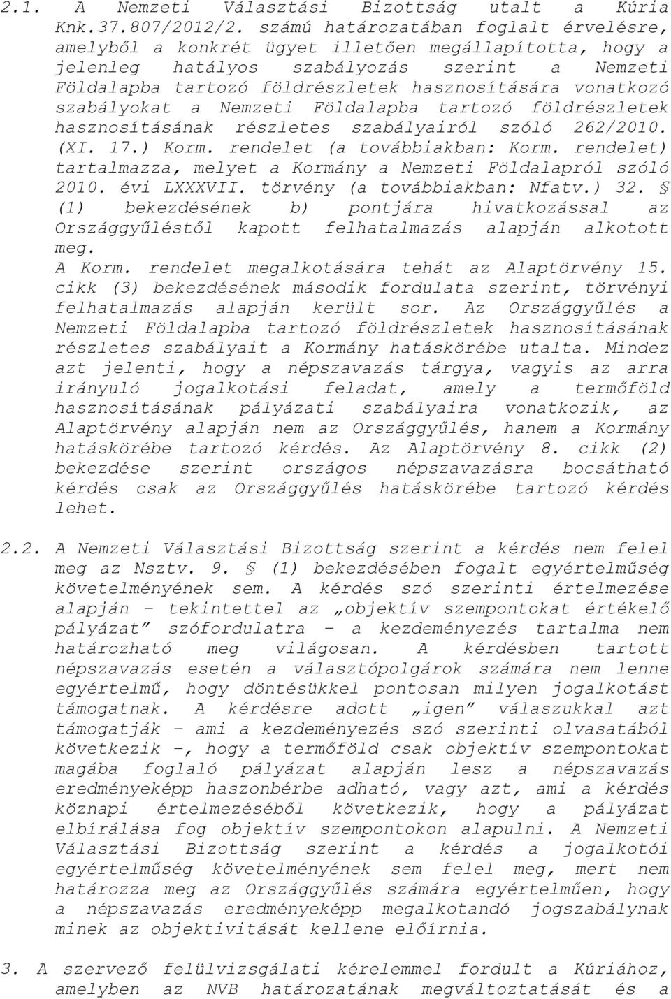 vonatkozó szabályokat a Nemzeti Földalapba tartozó földrészletek hasznosításának részletes szabályairól szóló 262/2010. (XI. 17.) Korm. rendelet (a továbbiakban: Korm.