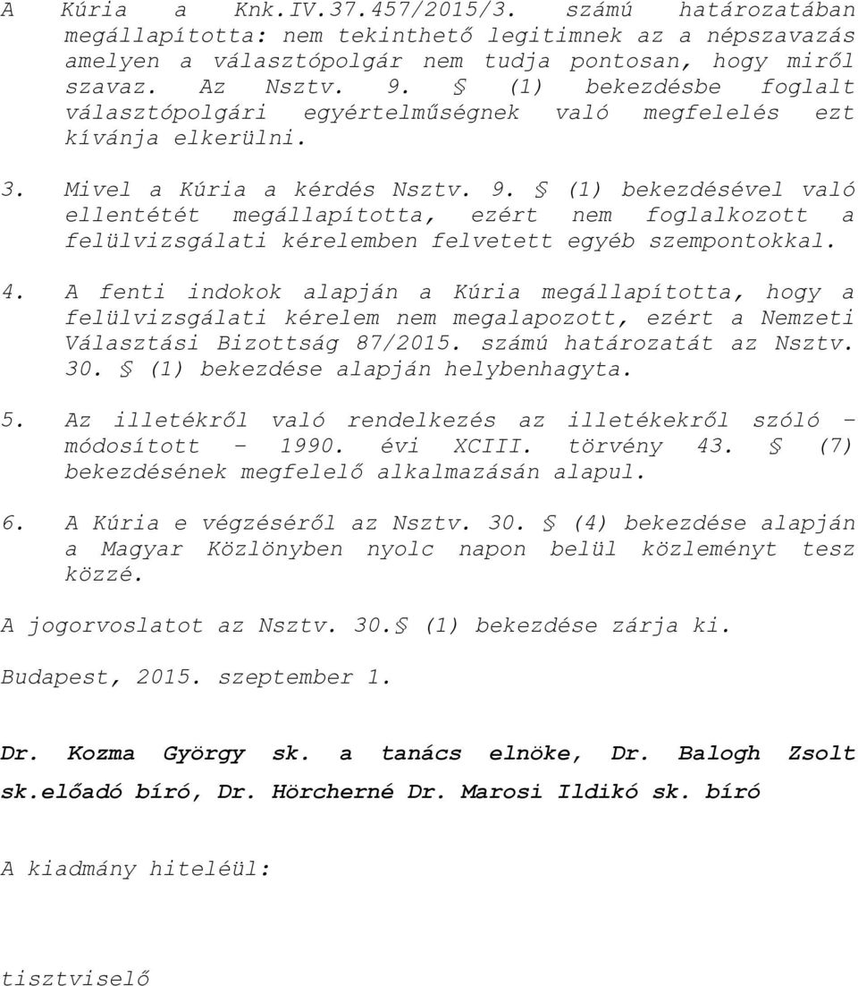 (1) bekezdésével való ellentétét megállapította, ezért nem foglalkozott a felülvizsgálati kérelemben felvetett egyéb szempontokkal. 4.