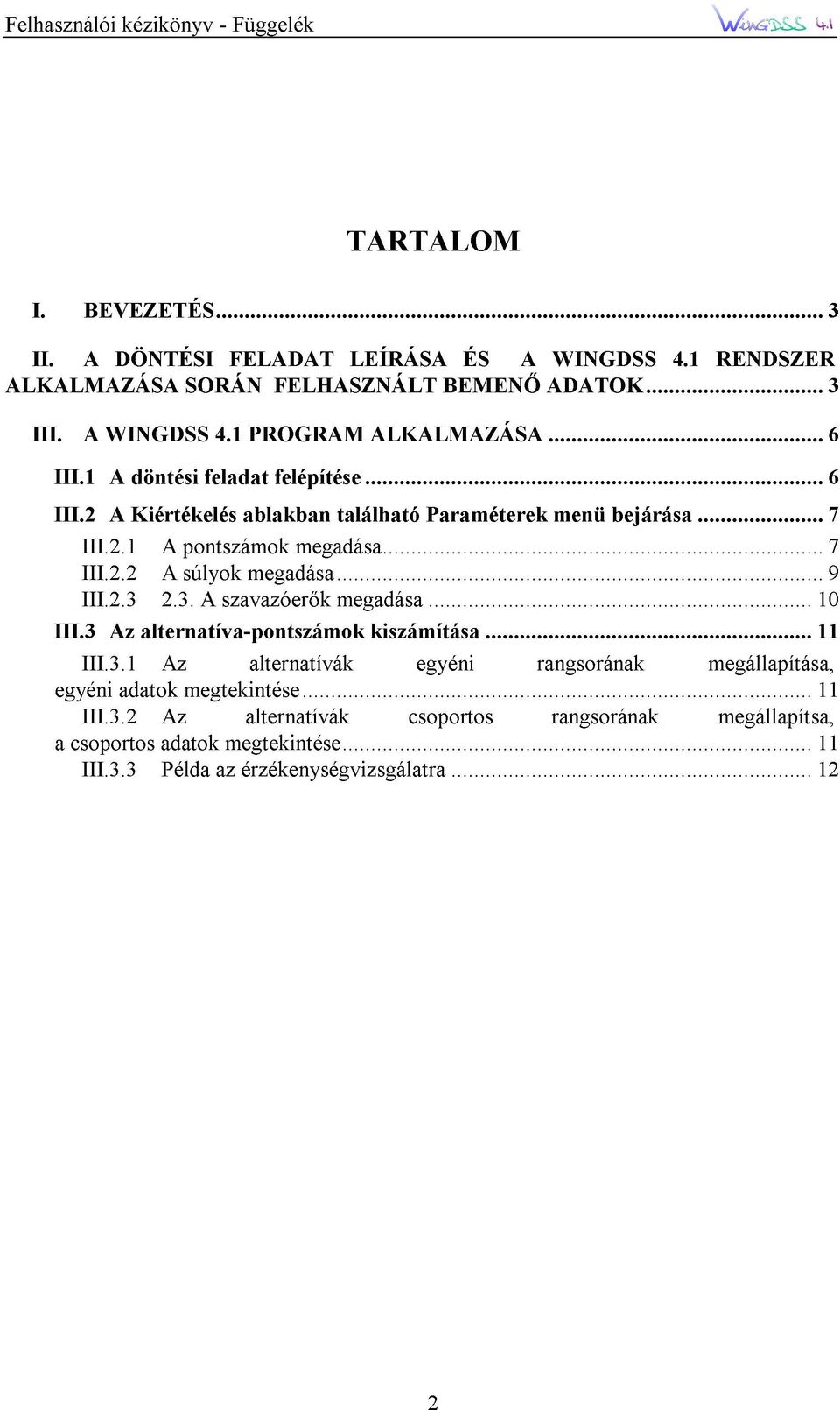 ..9 megadása...7 található megadása...10 kiszámítása...11 egyéni Paraméterek menü bejárása...7 a csoportos III.3.2Az III.3.3Példa adatok adatok megtekintése.
