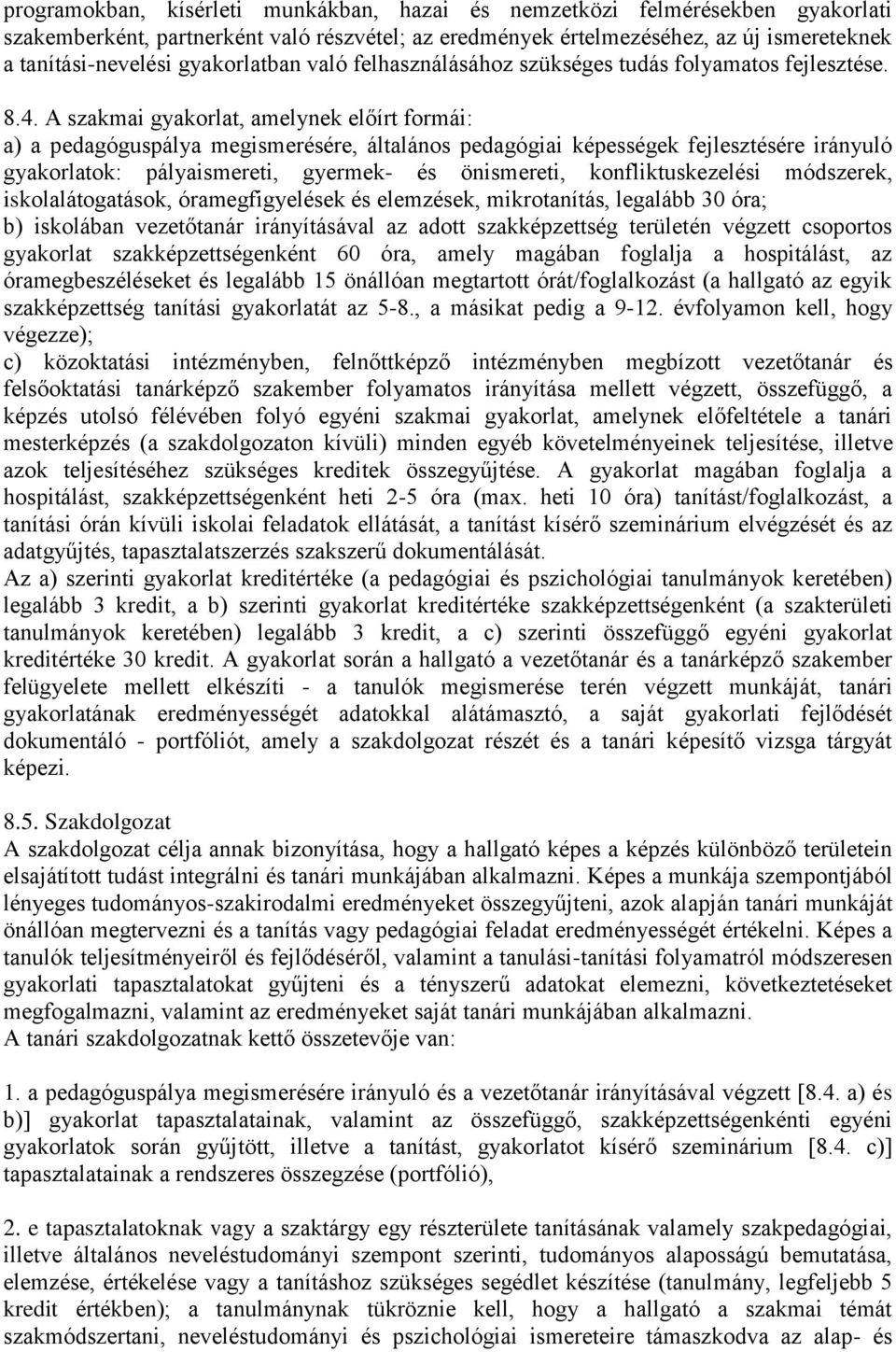 A szakmai gyakorlat, amelynek előírt formái: a) a pedagóguspálya megismerésére, általános pedagógiai képességek fejlesztésére irányuló gyakorlatok: pályaismereti, gyermek- és önismereti,