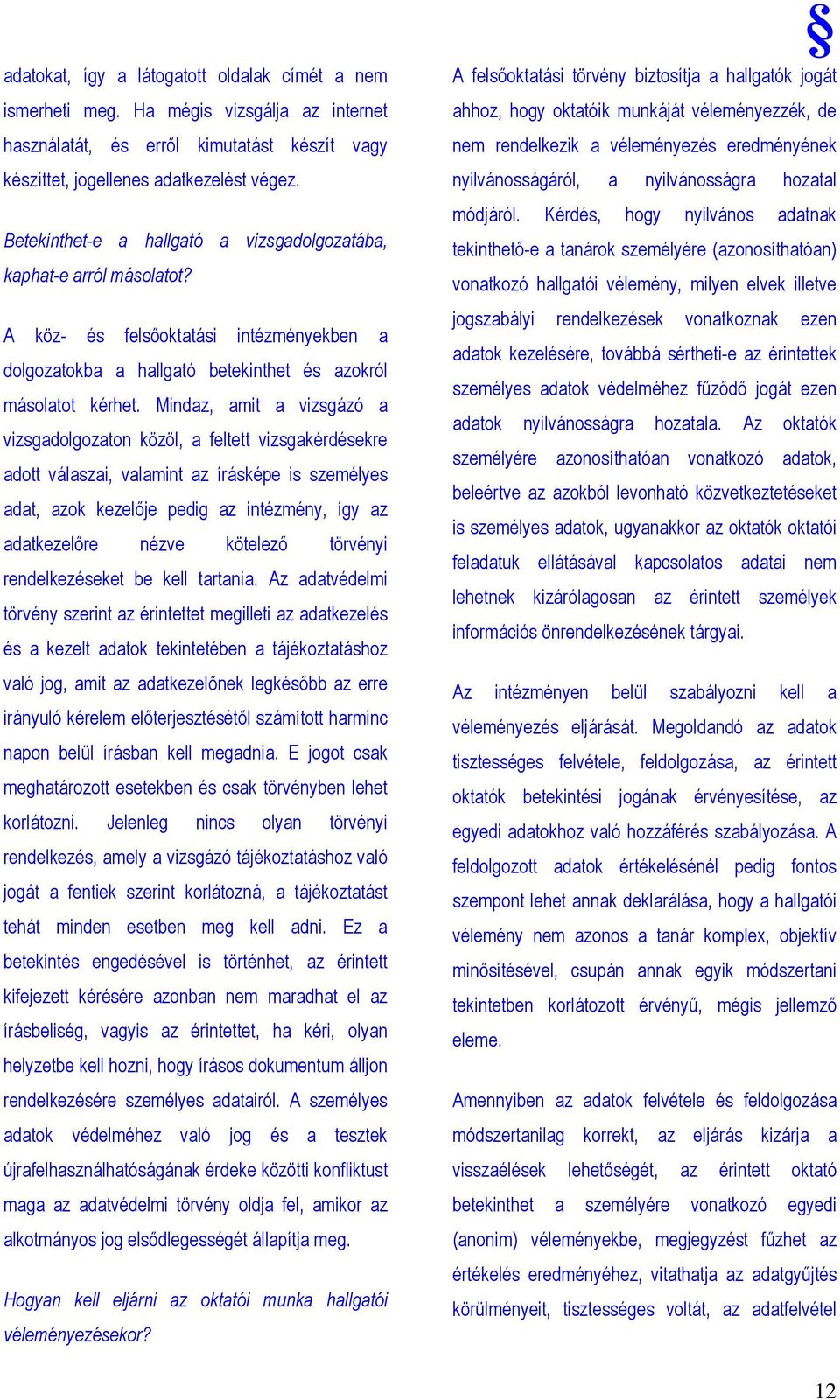 Mindaz, amit a vizsgázó a vizsgadolgozaton közöl, a feltett vizsgakérdésekre adott válaszai, valamint az írásképe is személyes adat, azok kezelıje pedig az intézmény, így az adatkezelıre nézve