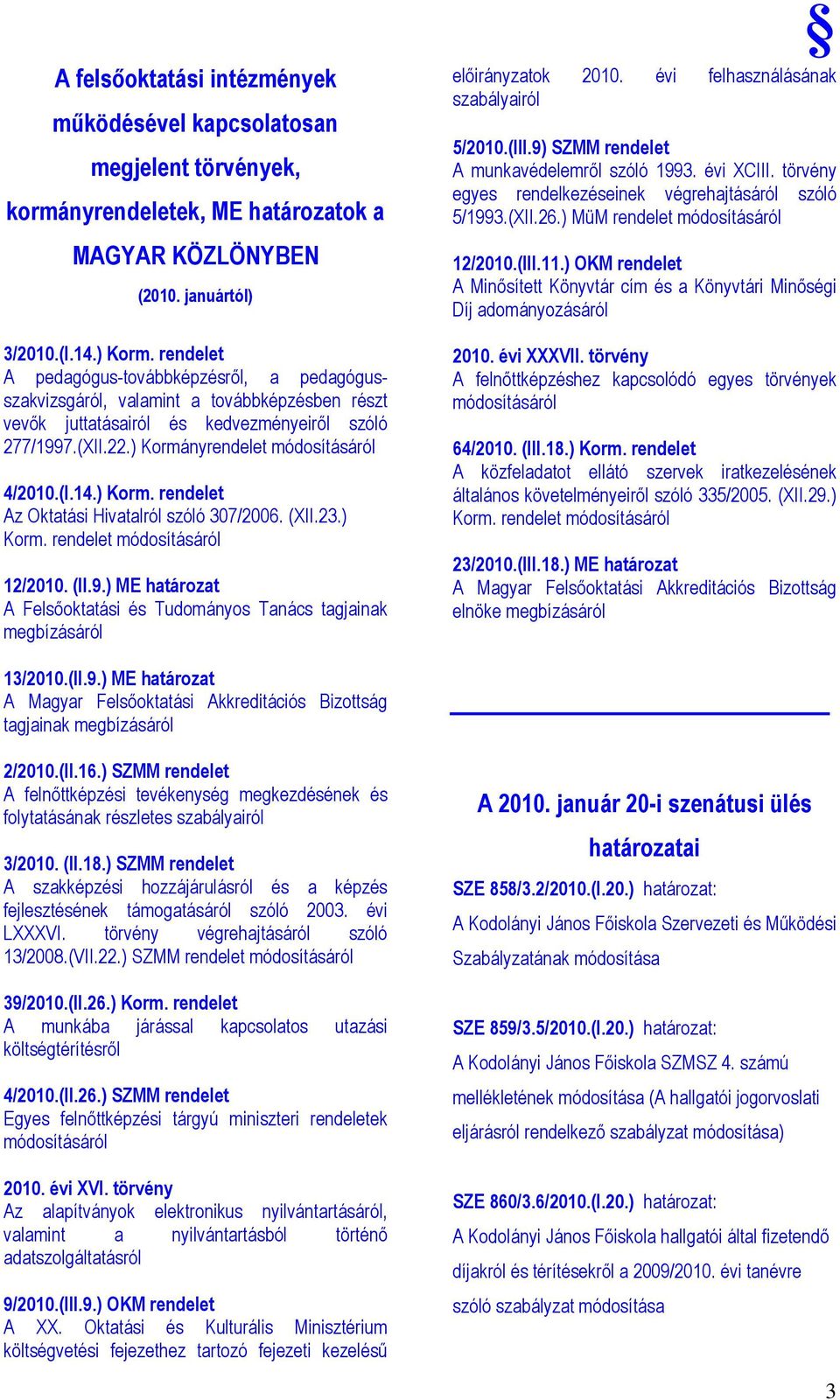 (I.14.) Korm. rendelet Az Oktatási Hivatalról szóló 307/2006. (XII.23.) Korm. rendelet módosításáról 12/2010. (II.9.