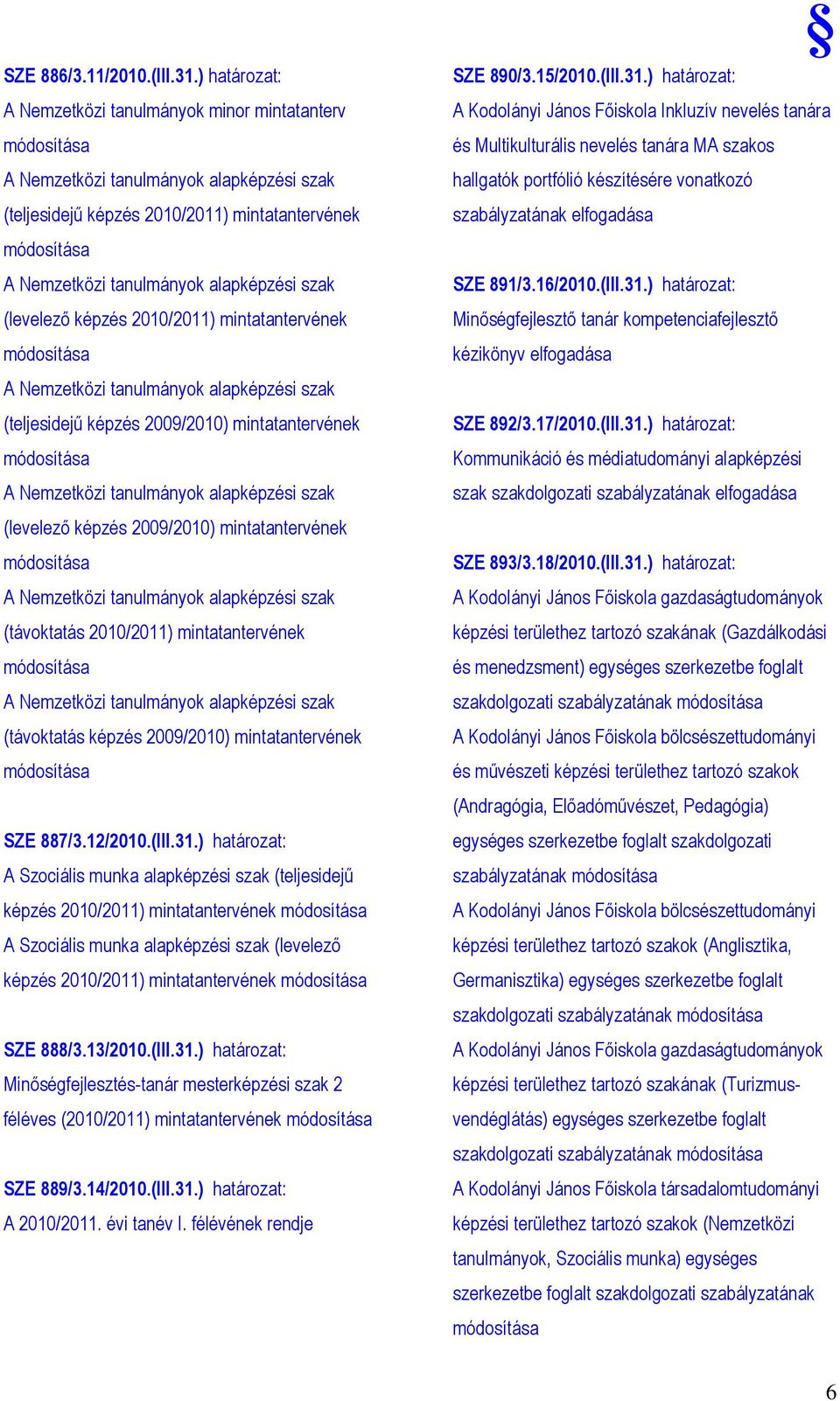 képzés 2010/2011) mintatantervének A Nemzetközi tanulmányok alapképzési szak (teljesidejő képzés 2009/2010) mintatantervének A Nemzetközi tanulmányok alapképzési szak (levelezı képzés 2009/2010)