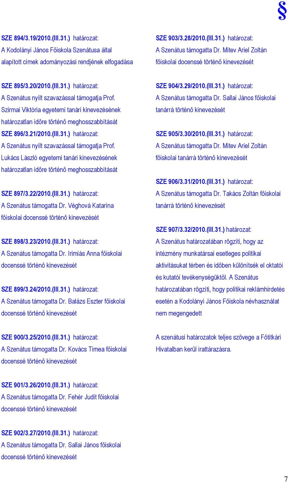 Szirmai Viktória egyetemi tanári kinevezésének határozatlan idıre történı meghosszabbítását SZE 896/3.21/2010.(III.31.) határozat: A Szenátus nyílt szavazással támogatja Prof.