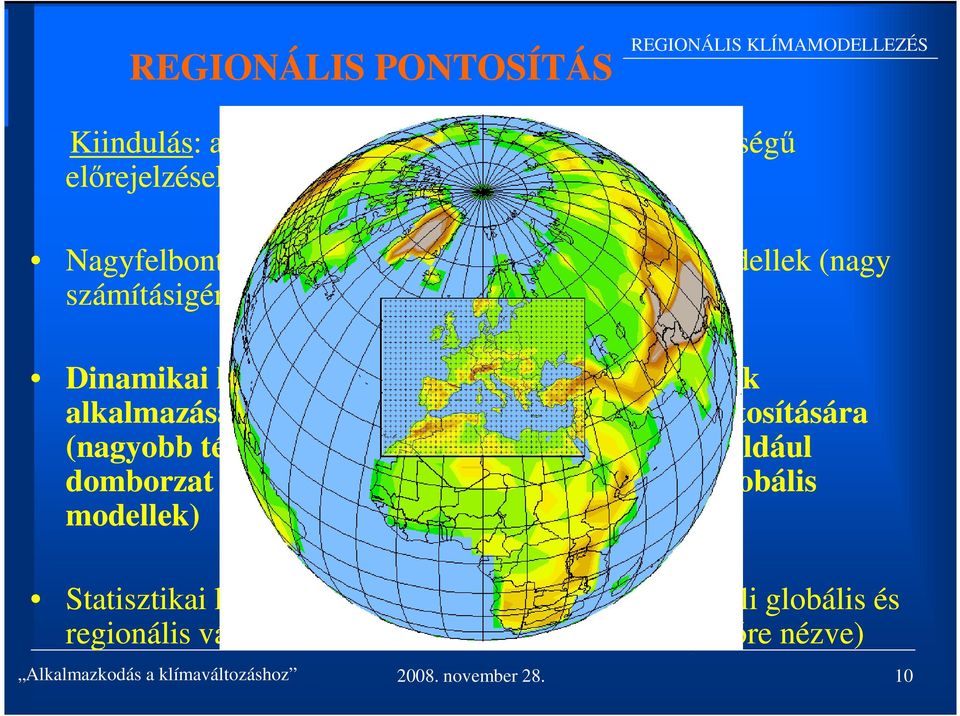 szimulációk regionális pontosítására (nagyobb térbeli felbontás, pontosabb felszíni például domborzat jellemzők; oldalsó határfeltételek: globális modellek)