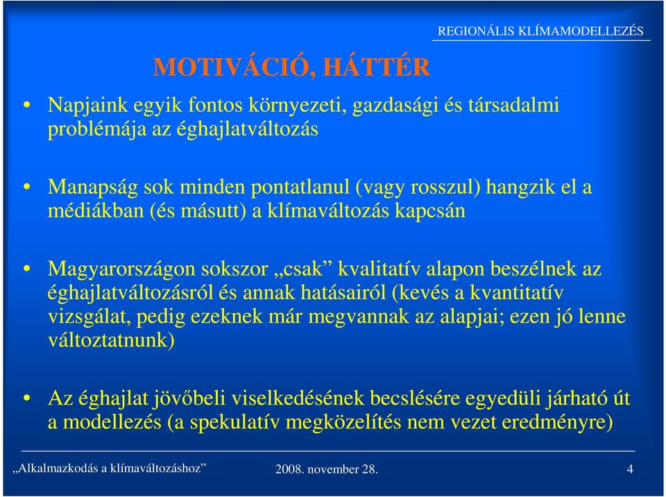 éghajlatváltozásról és annak hatásairól (kevés a kvantitatív vizsgálat, pedig ezeknek már megvannak az alapjai; ezen jó lenne változtatnunk) Az éghajlat