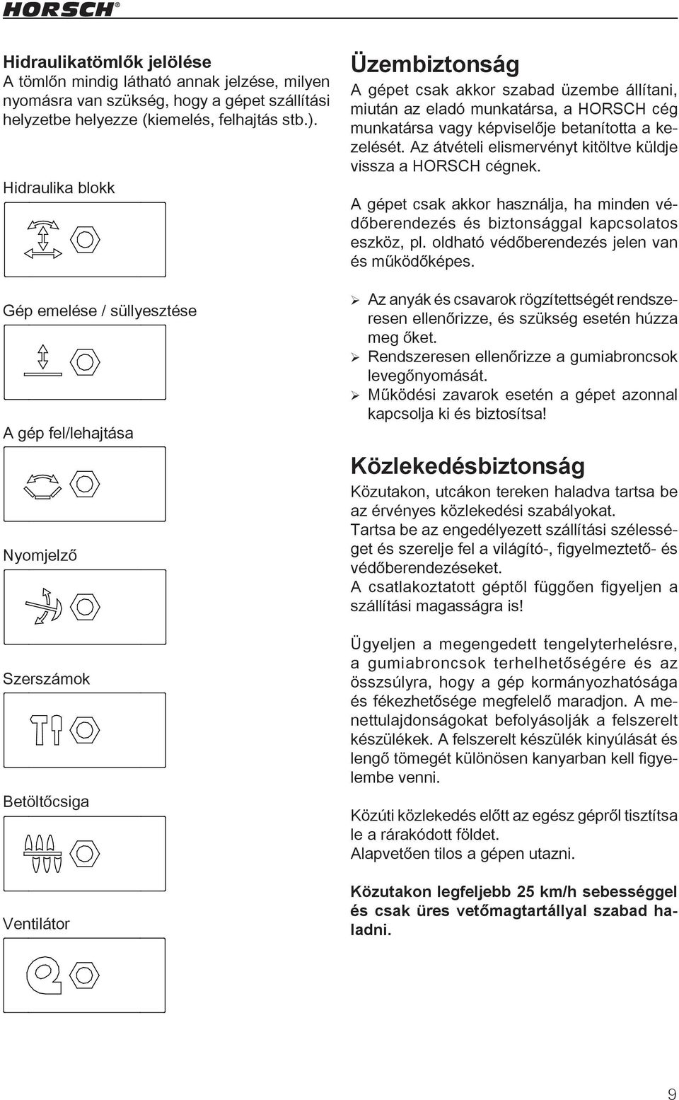 Az átvételi elismervényt kitöltve küldje vissza a HORSCH cégnek. A gépet csak akkor használja, ha minden védőberendezés és biztonsággal kapcsolatos eszköz, pl.