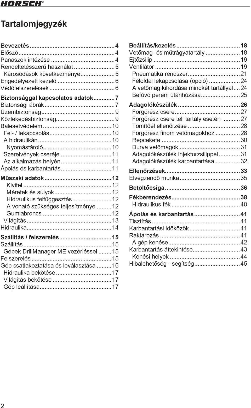 ..10 Szerelvények cseréje...11 Az alkalmazás helyén...11 Ápolás és karbantartás...11 Műszaki adatok...12 Kivitel...12 Méretek és súlyok...12 Hidraulikus felfüggesztés.