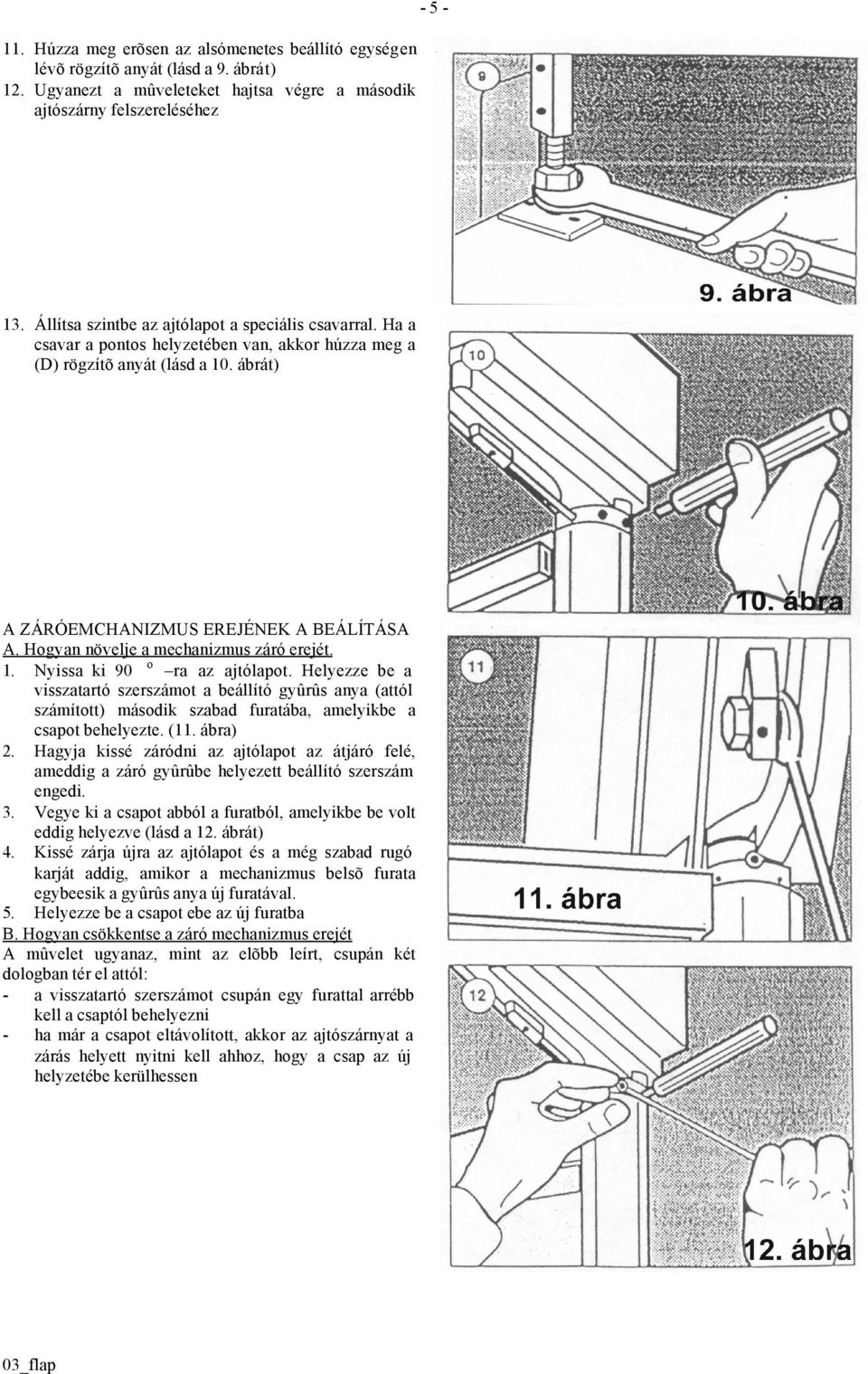 Hogyan növelje a mechanizmus záró erejét. 1. Nyissa ki 90 o ra az ajtólapot.