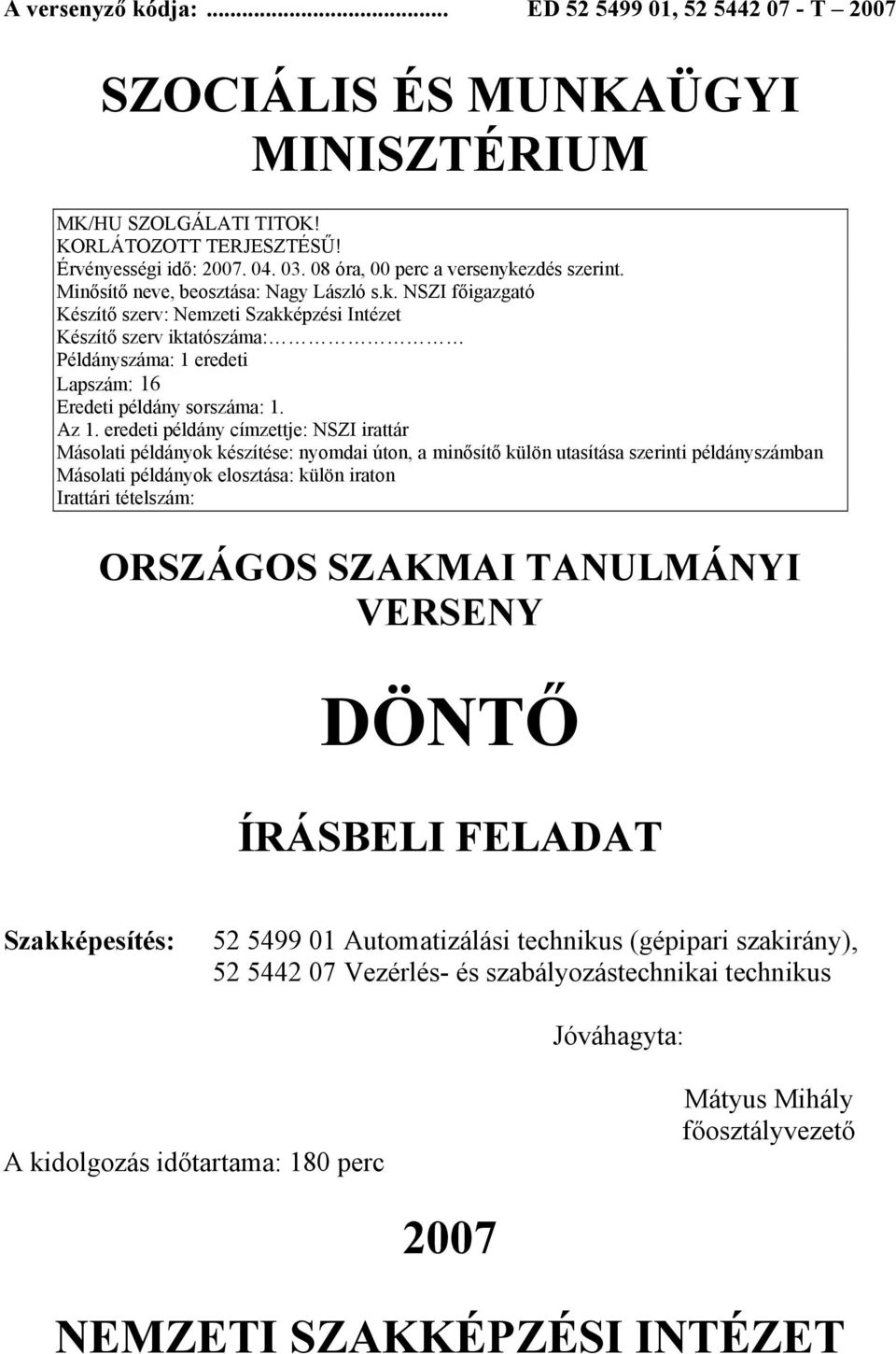 eredeti példány címzettje: NSZI irattár Másolati példányok készítése: nyomdai úton, a minősítő külön utasítása szerinti példányszámban Másolati példányok elosztása: külön iraton Irattári tételszám: