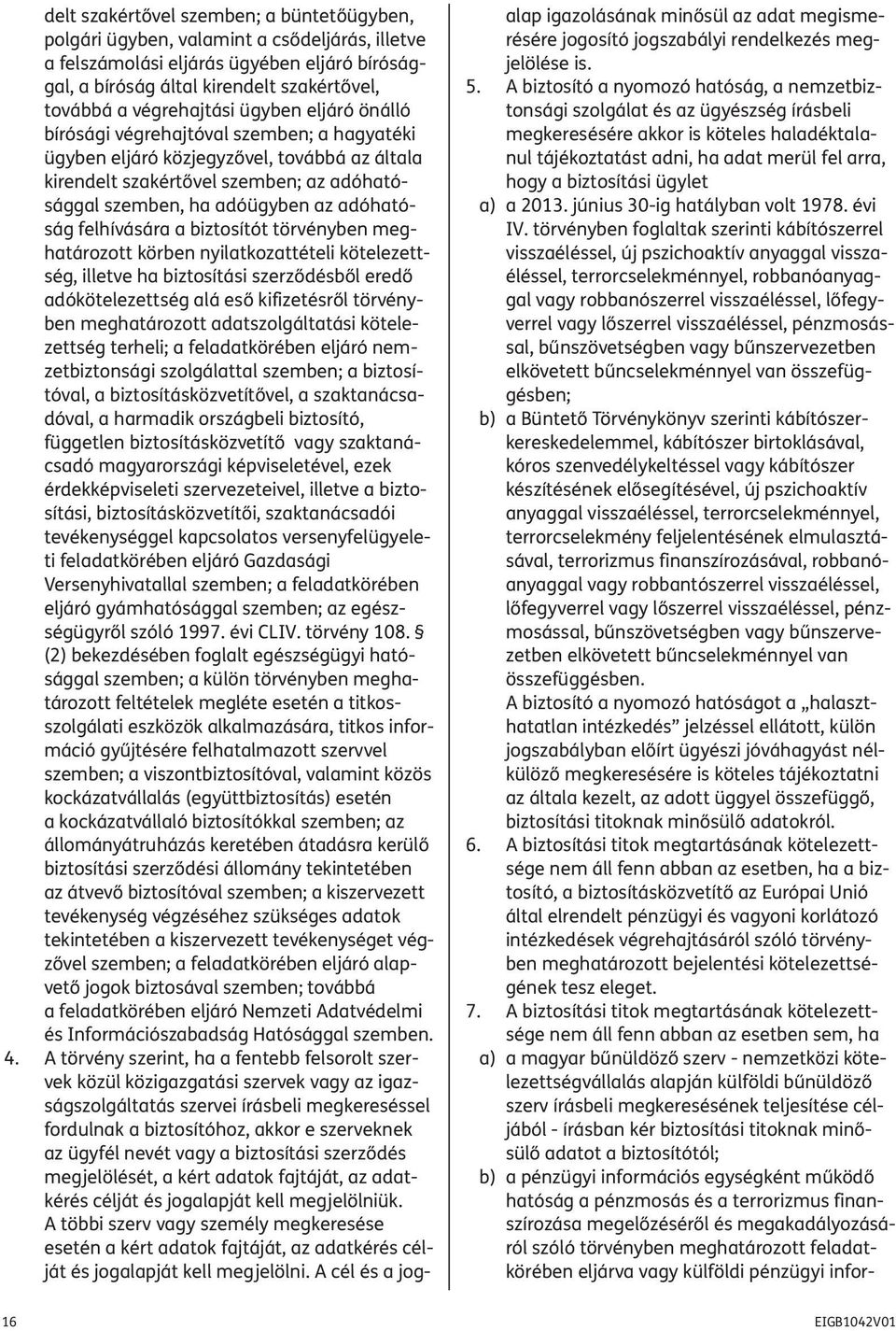 adóhatóság felhívására a biztosítót törvényben meghatározott körben nyilatkozattételi kötelezettség, illetve ha biztosítási szerződésből eredő adókötelezettség alá eső kifizetésről törvényben