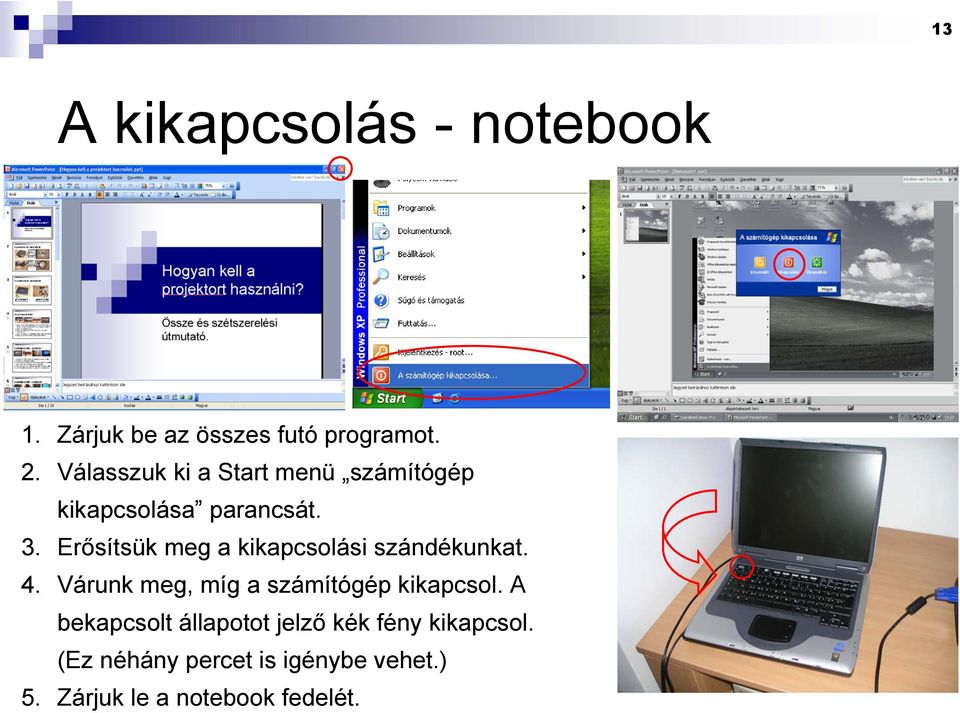 Erősítsük meg a kikapcsolási szándékunkat. 4. Várunk meg, míg a számítógép kikapcsol.