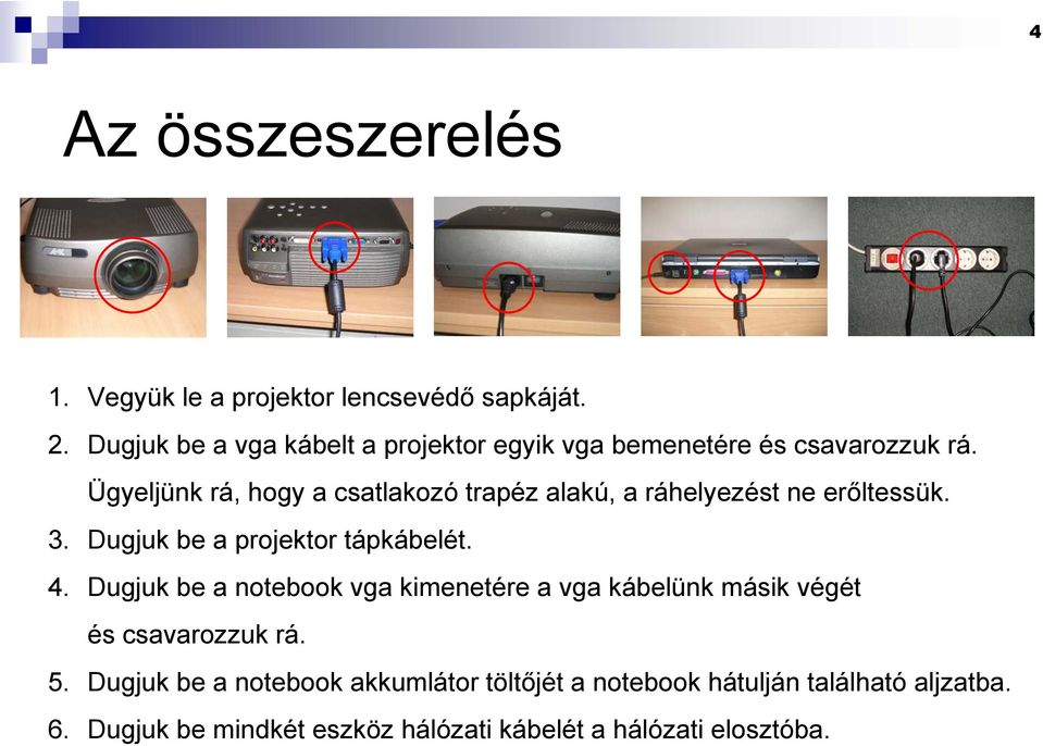 Ügyeljünk rá, hogy a csatlakozó trapéz alakú, a ráhelyezést ne erőltessük. 3. Dugjuk be a projektor tápkábelét. 4.