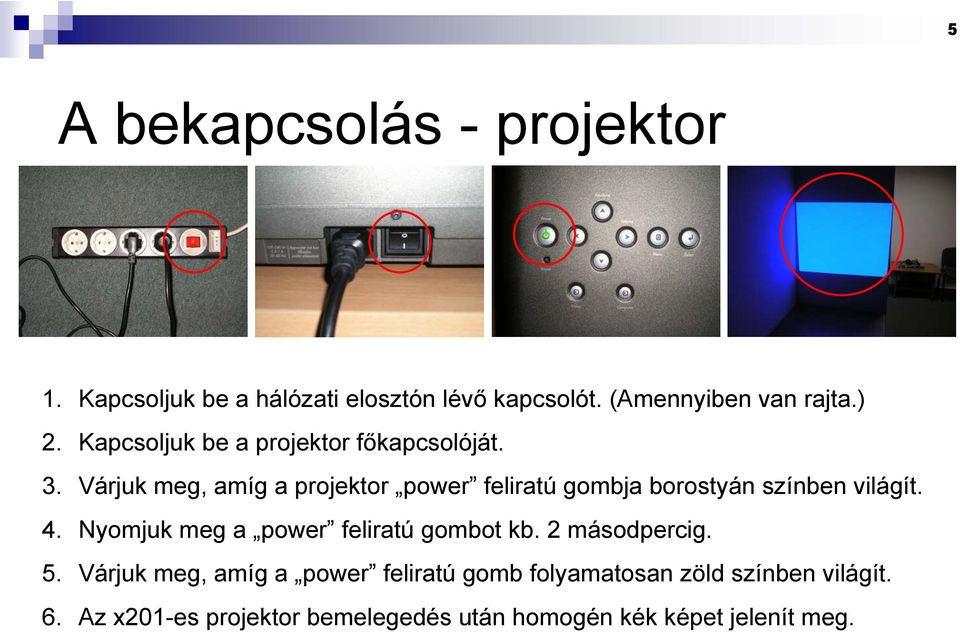 Várjuk meg, amíg a projektor power feliratú gombja borostyán színben világít. 4.