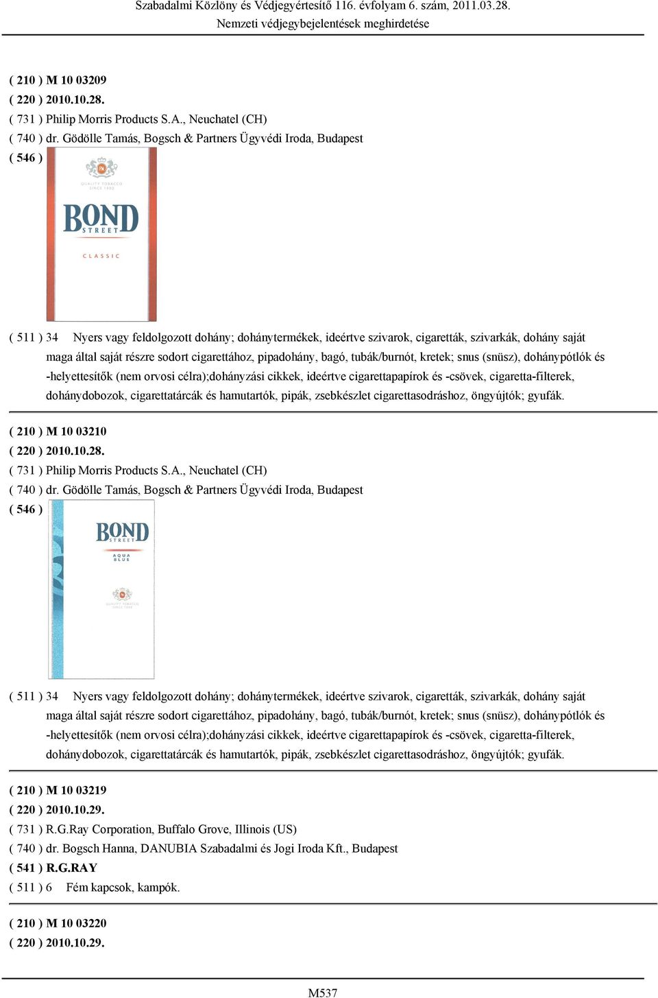 sodort cigarettához, pipadohány, bagó, tubák/burnót, kretek; snus (snüsz), dohánypótlók és -helyettesítők (nem orvosi célra);dohányzási cikkek, ideértve cigarettapapírok és -csövek,