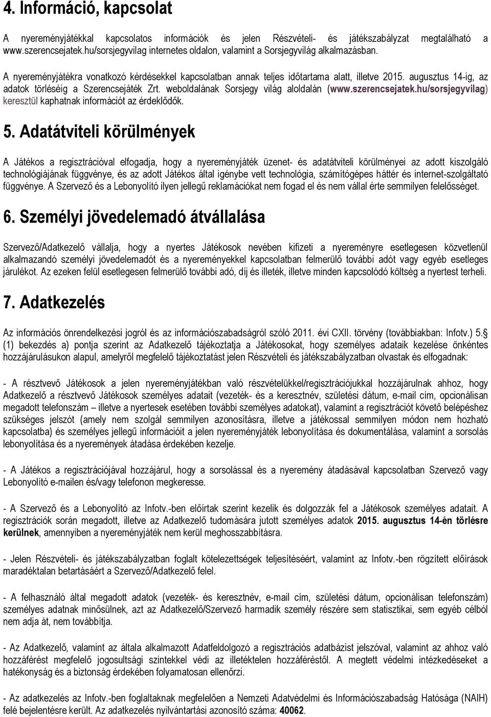 augusztus 14-ig, az adatok törléséig a Szerencsejáték Zrt. weboldalának Sorsjegy világ aloldalán (www.szerencsejatek.hu/sorsjegyvilag) keresztül kaphatnak információt az érdeklődők. 5.