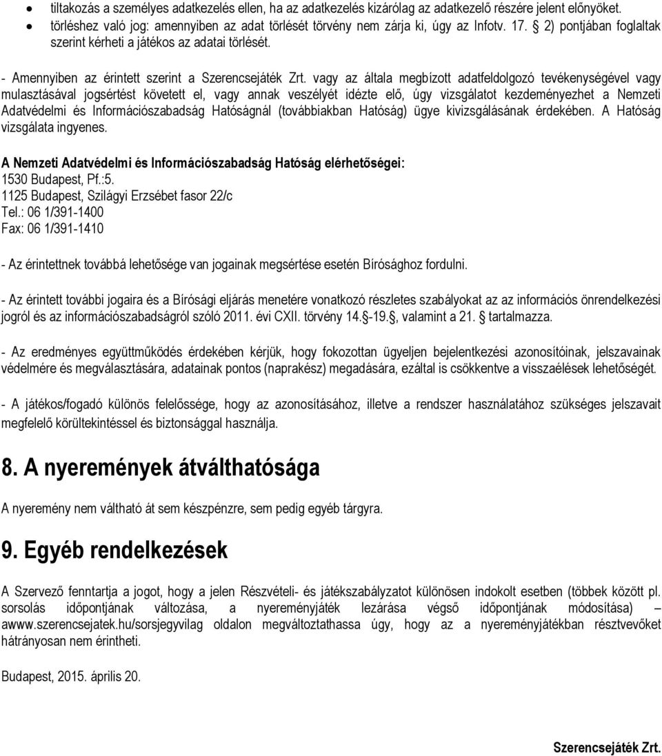 vagy az általa megbízott adatfeldolgozó tevékenységével vagy mulasztásával jogsértést követett el, vagy annak veszélyét idézte elő, úgy vizsgálatot kezdeményezhet a Nemzeti Adatvédelmi és