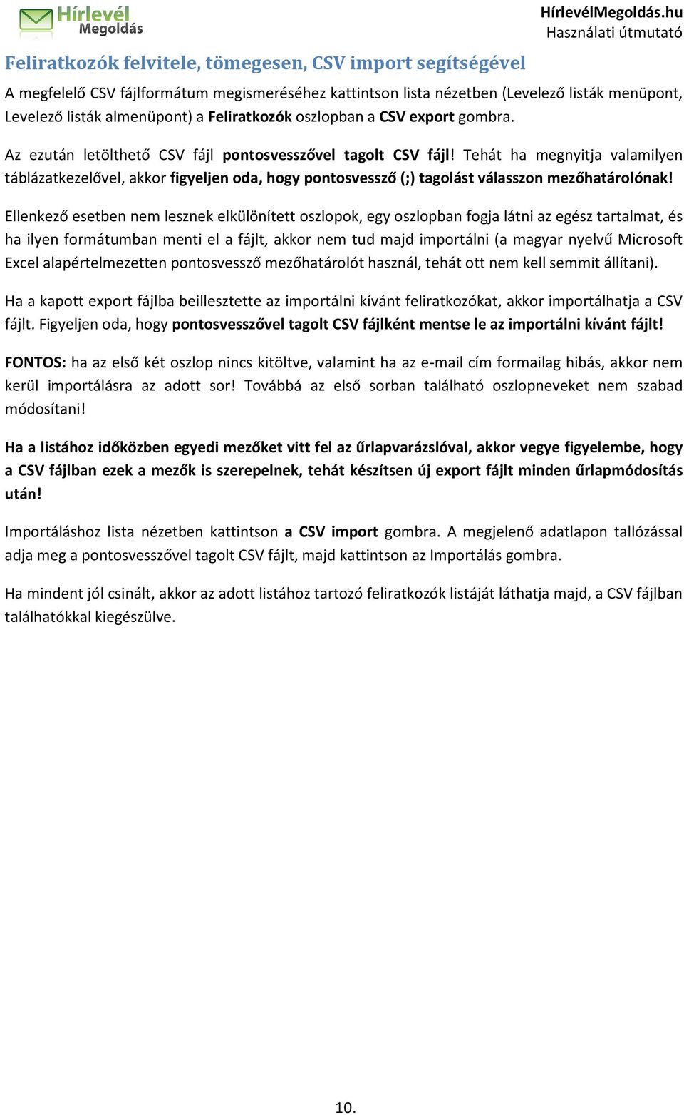 Az ezután letölthető CSV fájl pontosvesszővel tagolt CSV fájl! Tehát ha megnyitja valamilyen táblázatkezelővel, akkor figyeljen oda, hogy pontosvessző (;) tagolást válasszon mezőhatárolónak!