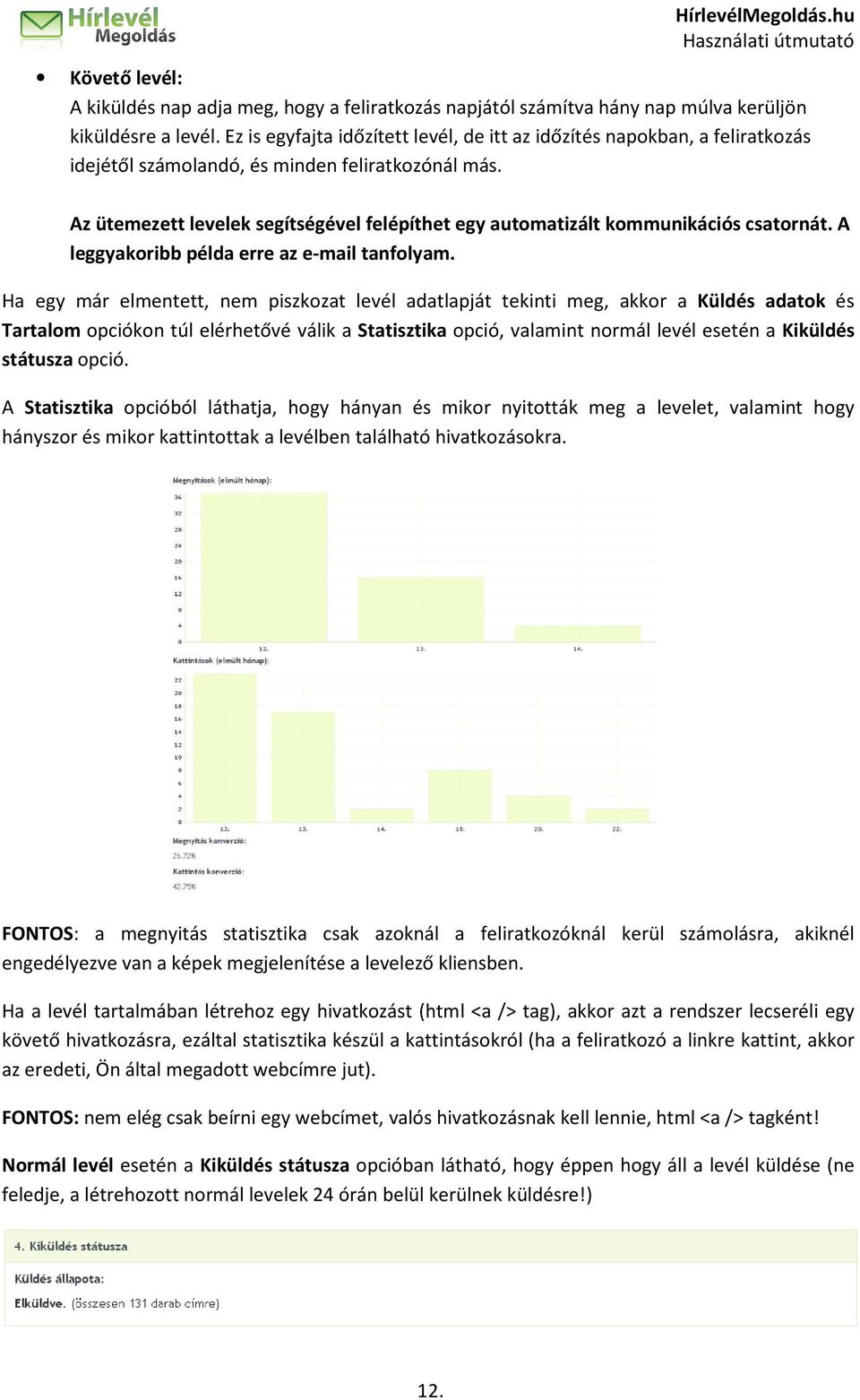 Az ütemezett levelek segítségével felépíthet egy automatizált kommunikációs csatornát. A leggyakoribb példa erre az e-mail tanfolyam.