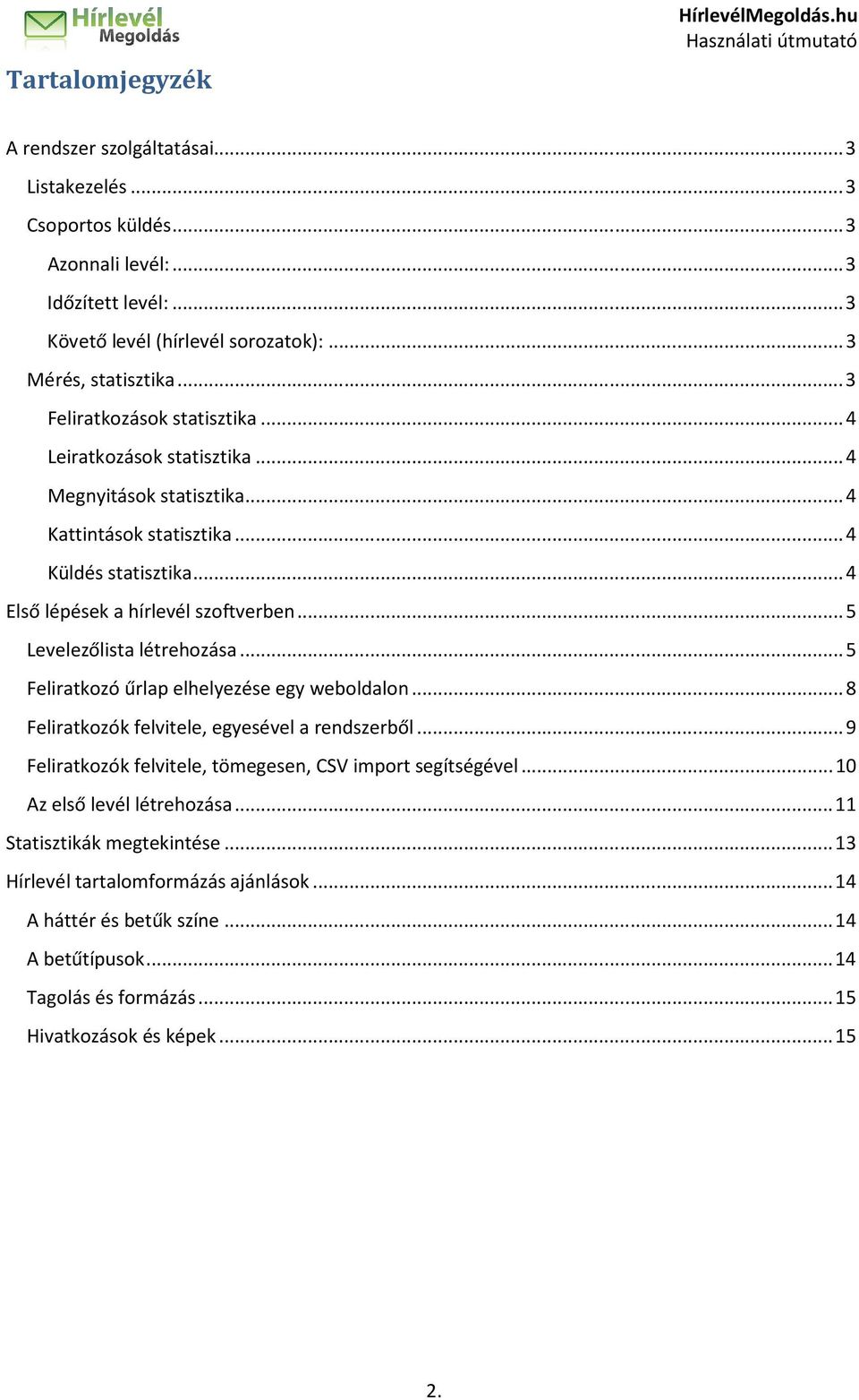 .. 4 Első lépések a hírlevél szoftverben... 5 Levelezőlista létrehozása... 5 Feliratkozó űrlap elhelyezése egy weboldalon... 8 Feliratkozók felvitele, egyesével a rendszerből.