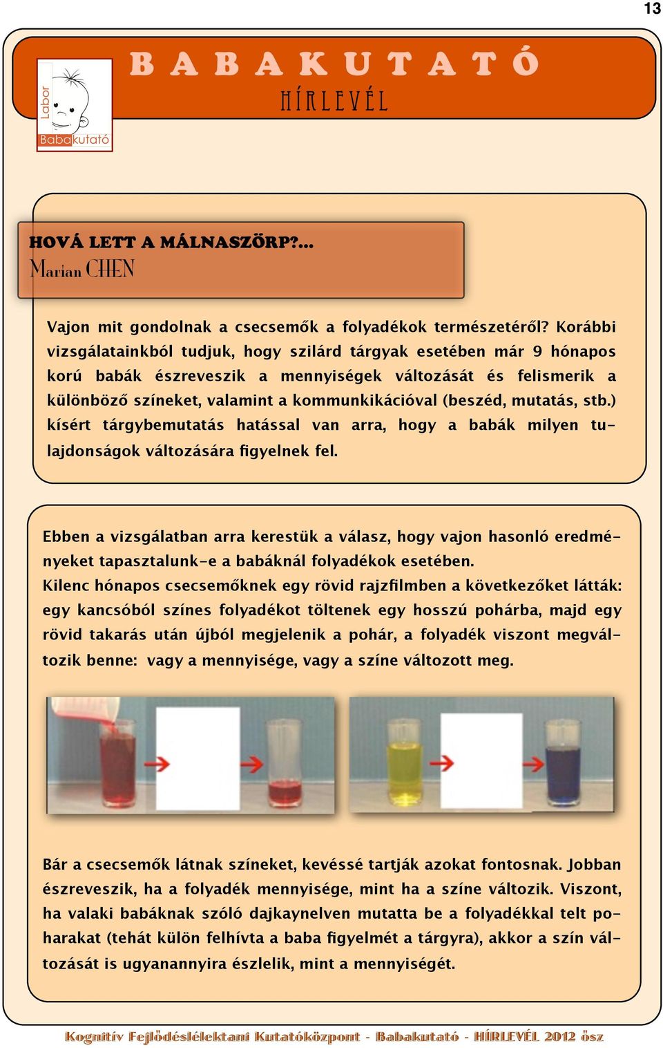 mutatás, stb.) kísért tárgybemutatás hatással van arra, hogy a babák milyen tulajdonságok változására figyelnek fel.