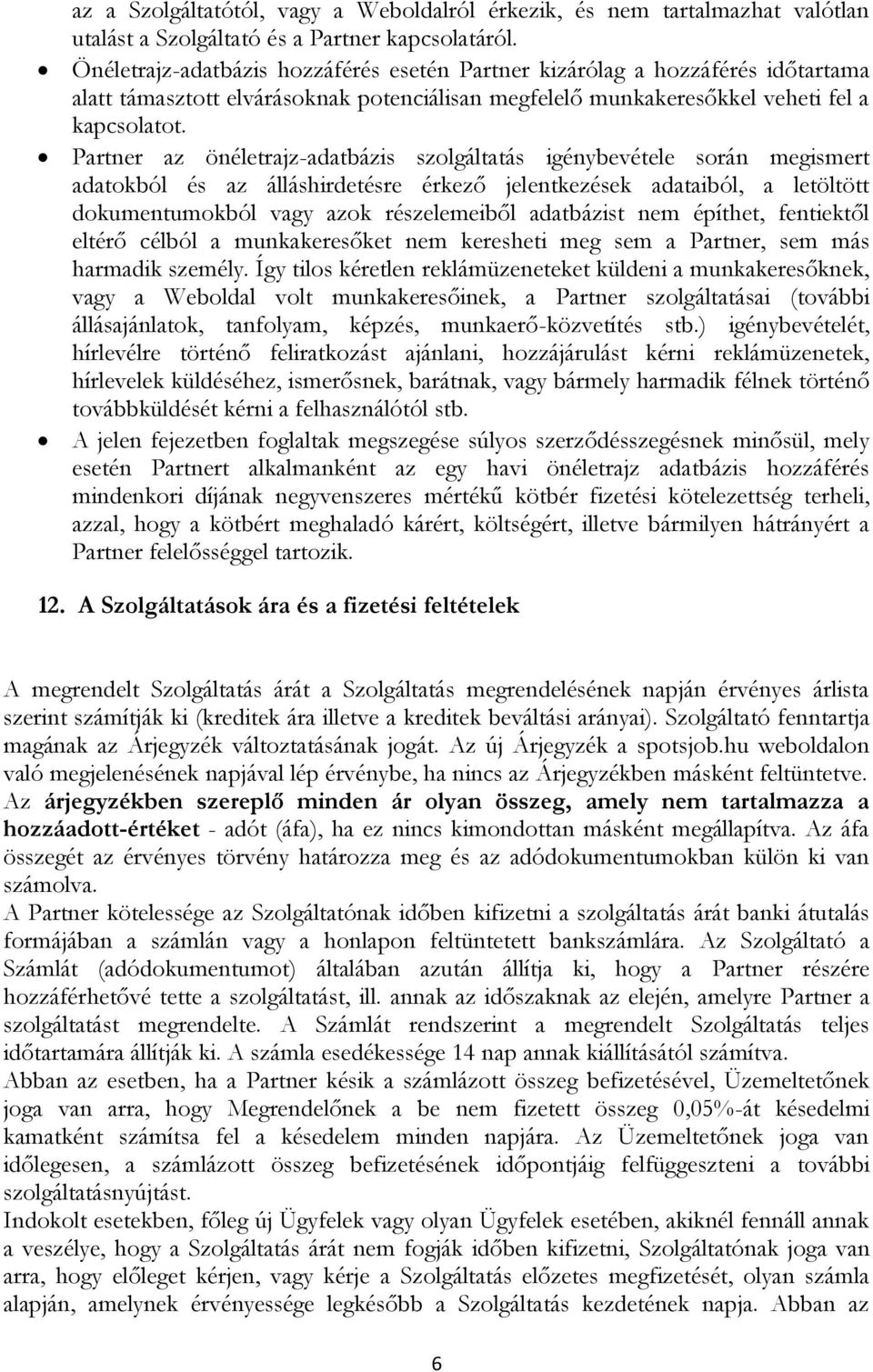Partner az önéletrajz-adatbázis szolgáltatás igénybevétele során megismert adatokból és az álláshirdetésre érkező jelentkezések adataiból, a letöltött dokumentumokból vagy azok részelemeiből
