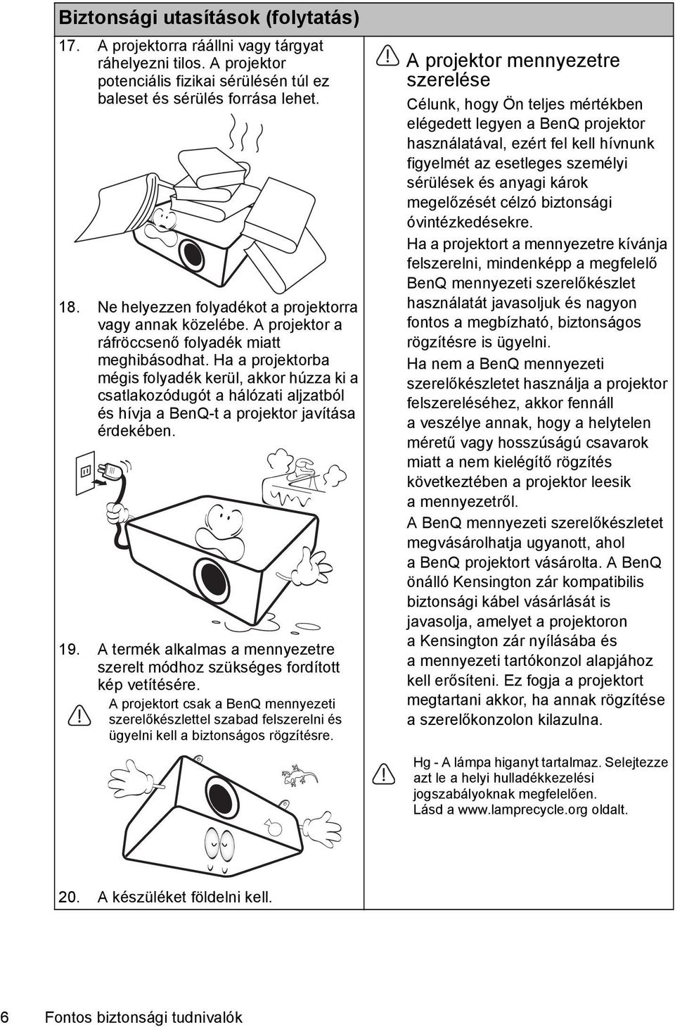 Ha a projektorba mégis folyadék kerül, akkor húzza ki a csatlakozódugót a hálózati aljzatból és hívja a BenQ-t a projektor javítása érdekében. 19.