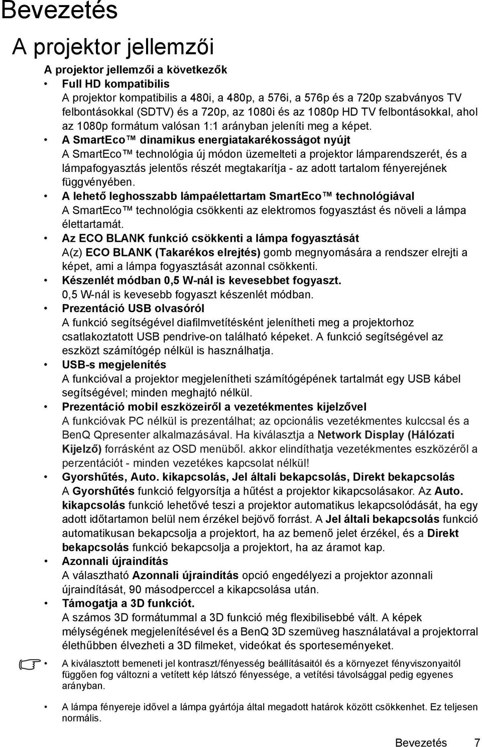 A SmartEco dinamikus energiatakarékosságot nyújt A SmartEco technológia új módon üzemelteti a projektor lámparendszerét, és a lámpafogyasztás jelentős részét megtakarítja - az adott tartalom