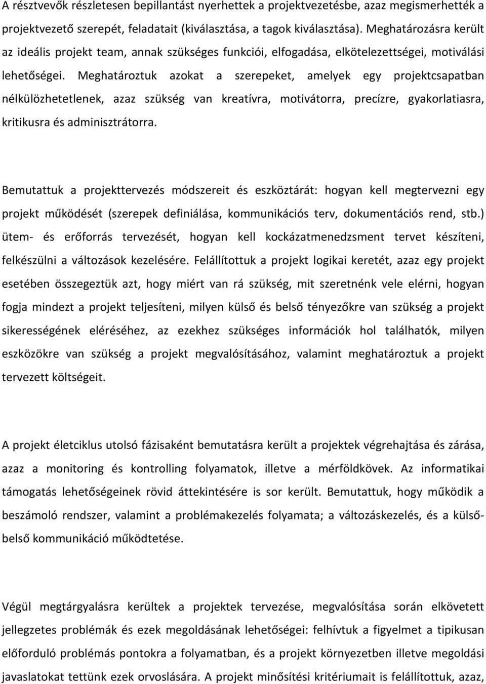 Meghatároztuk azokat a szerepeket, amelyek egy projektcsapatban nélkülözhetetlenek, azaz szükség van kreatívra, motivátorra, precízre, gyakorlatiasra, kritikusra és adminisztrátorra.