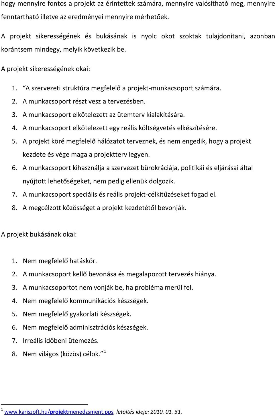 A szervezeti struktúra megfelelő a projekt-munkacsoport számára. 2. A munkacsoport részt vesz a tervezésben. 3. A munkacsoport elkötelezett az ütemterv kialakítására. 4.