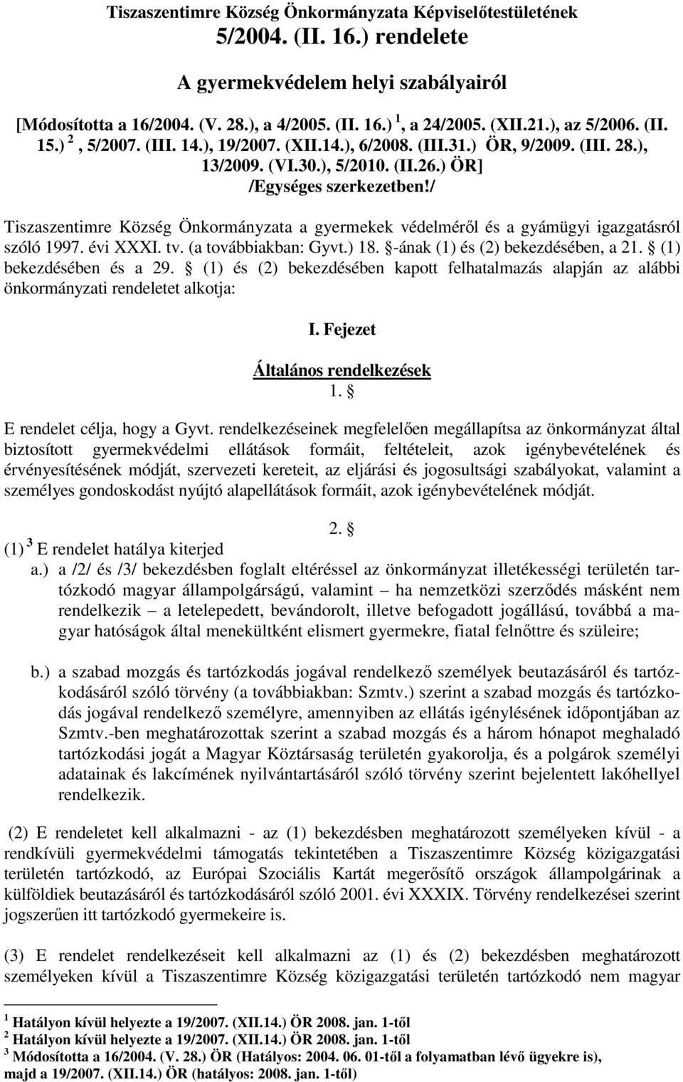 / Tiszaszentimre Község Önkormányzata a gyermekek védelméről és a gyámügyi igazgatásról szóló 1997. évi XXXI. tv. (a továbbiakban: Gyvt.) 18. -ának (1) és (2) bekezdésében, a 21.