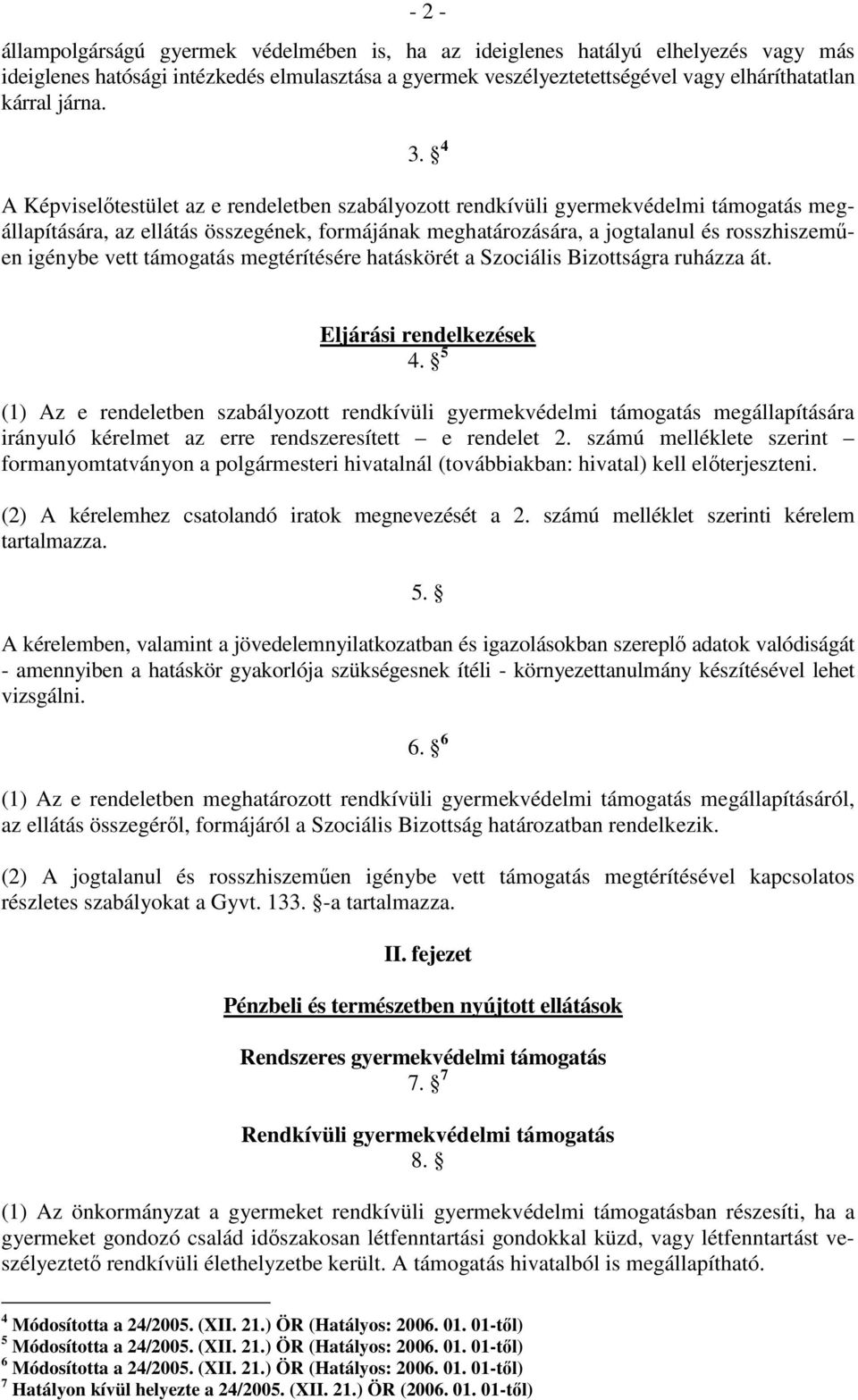 4 A Képviselőtestület az e rendeletben szabályozott rendkívüli gyermekvédelmi támogatás megállapítására, az ellátás összegének, formájának meghatározására, a jogtalanul és rosszhiszeműen igénybe vett
